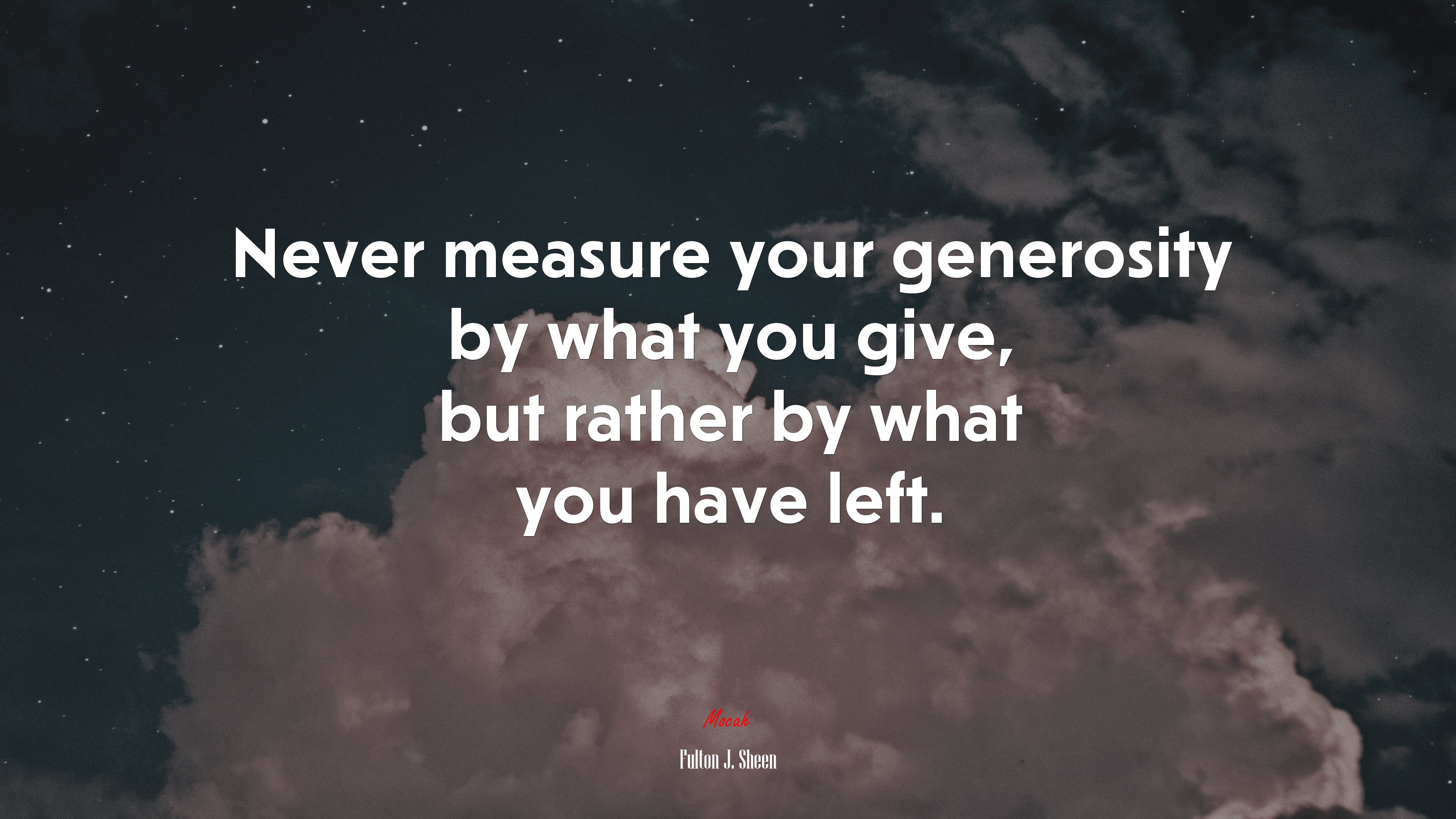 Never measure your generosity by what you give, but rather by what you have left. | Fulton J. Sheen quote HD Wallpaper