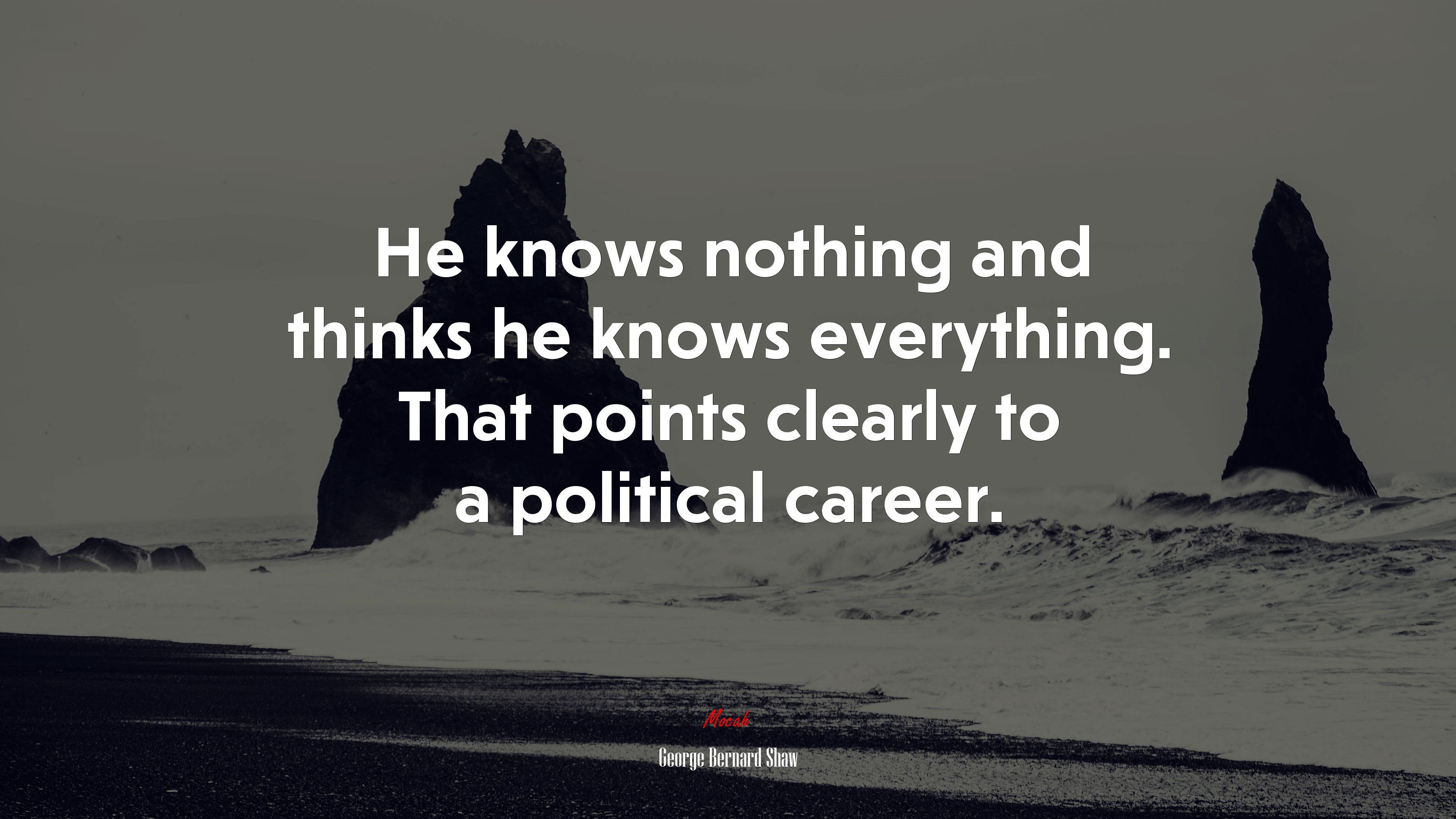 He knows nothing and thinks he knows everything. That points clearly to a political career. | George Bernard Shaw quote HD Wallpaper