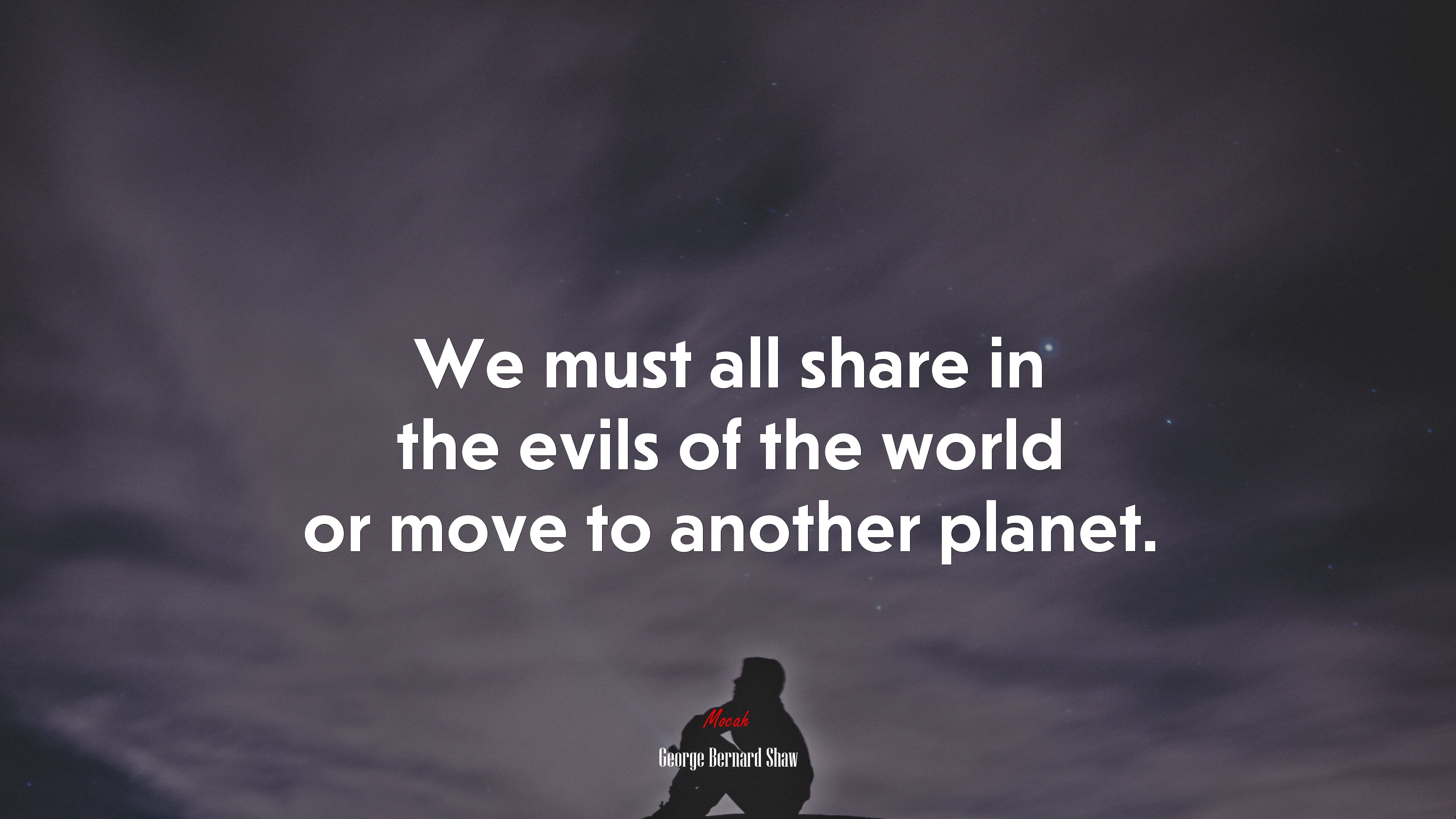 We must all share in the evils of the world or move to another planet. | George Bernard Shaw quote HD Wallpaper