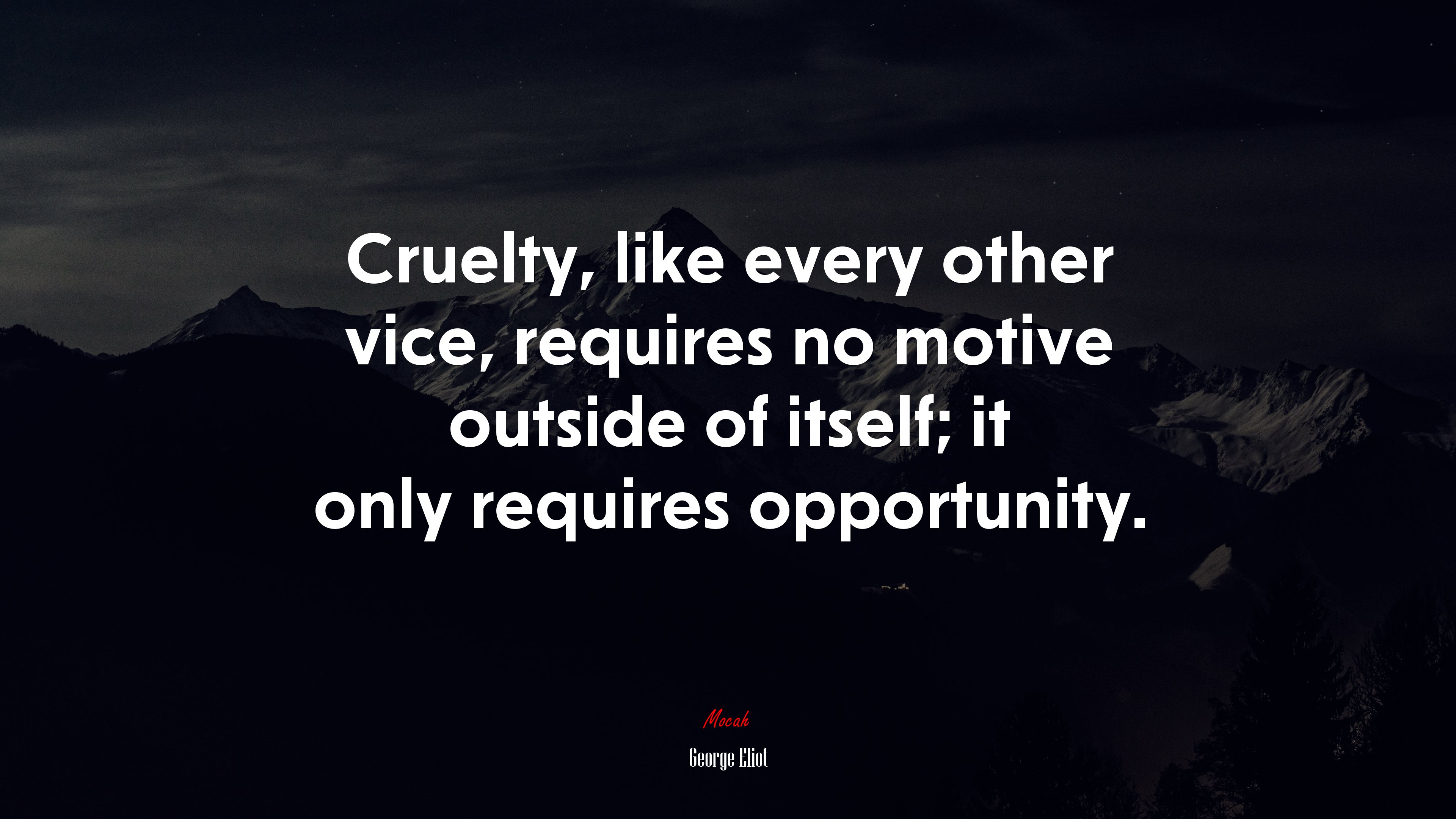 Cruelty, like every other vice, requires no motive outside of itself; it only requires opportunity. | George Eliot quote HD Wallpaper
