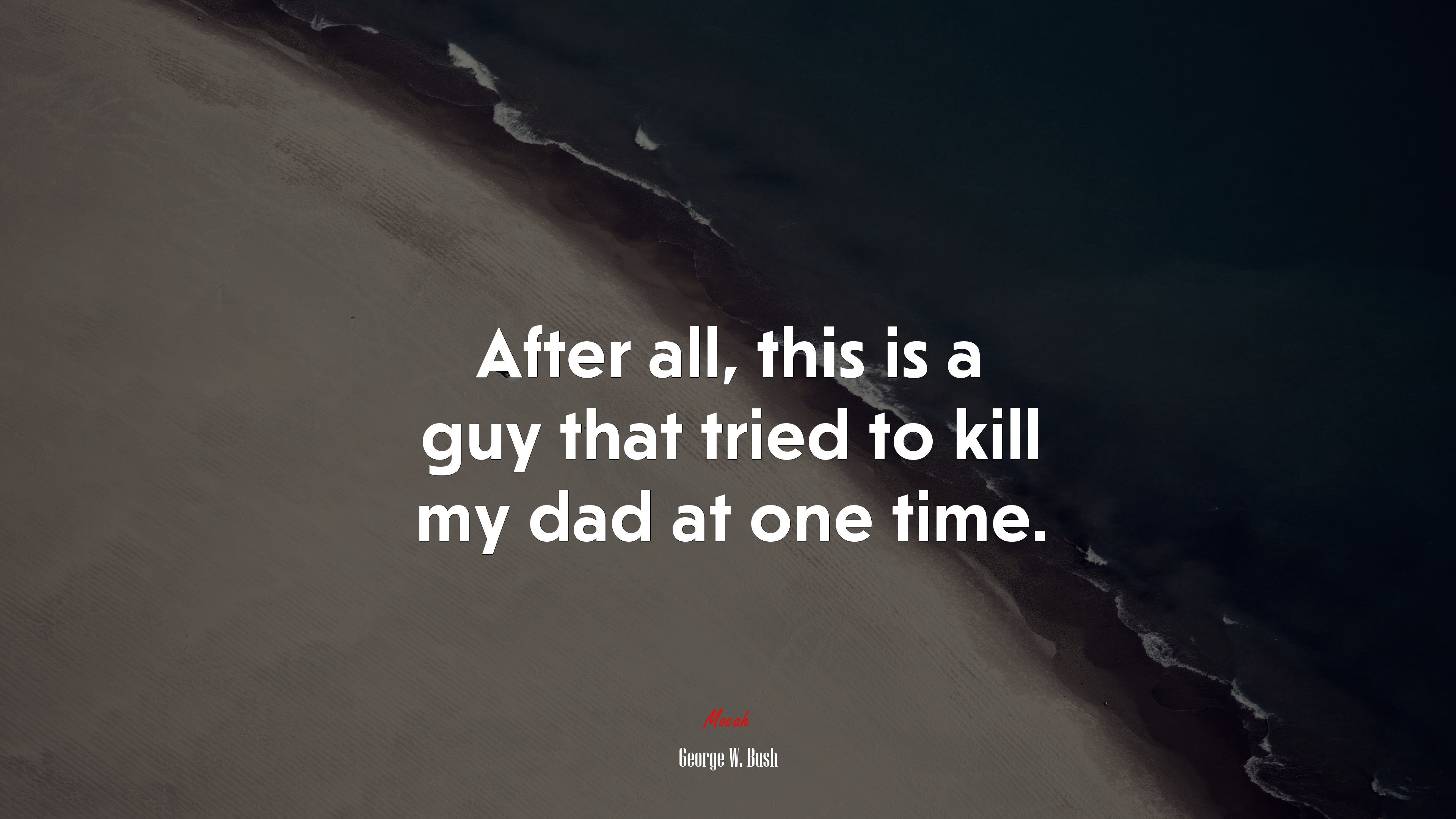 After all, this is a guy that tried to kill my dad at one time. | George W. Bush quote HD Wallpaper
