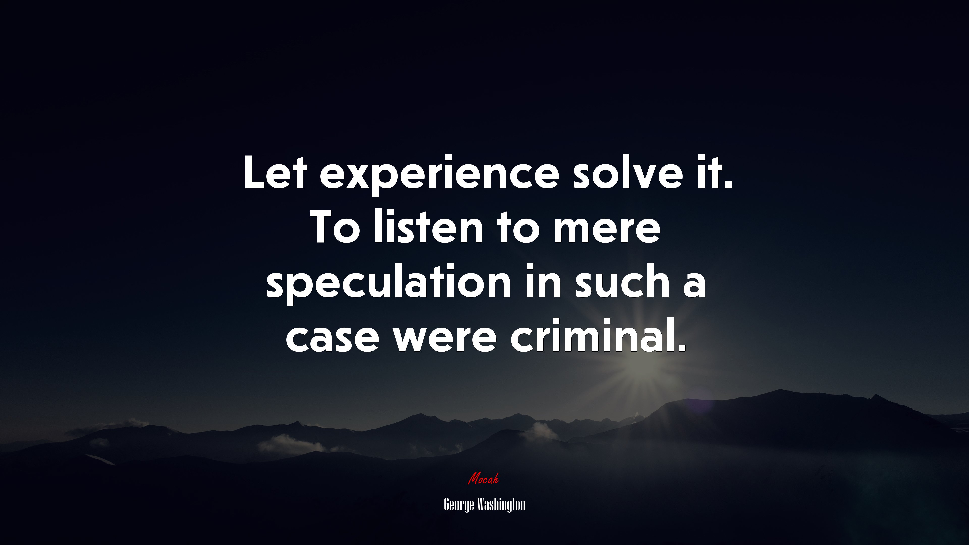 Let experience solve it. To listen to mere speculation in such a case were criminal. | George Washington quote HD Wallpaper