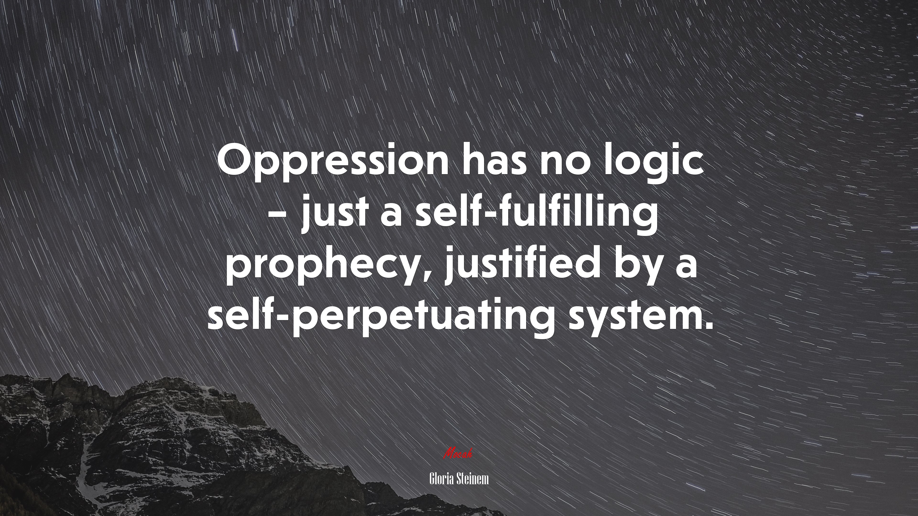 Oppression has no logic – just a self-fulfilling prophecy, justified by a self-perpetuating system. | Gloria Steinem quote HD Wallpaper