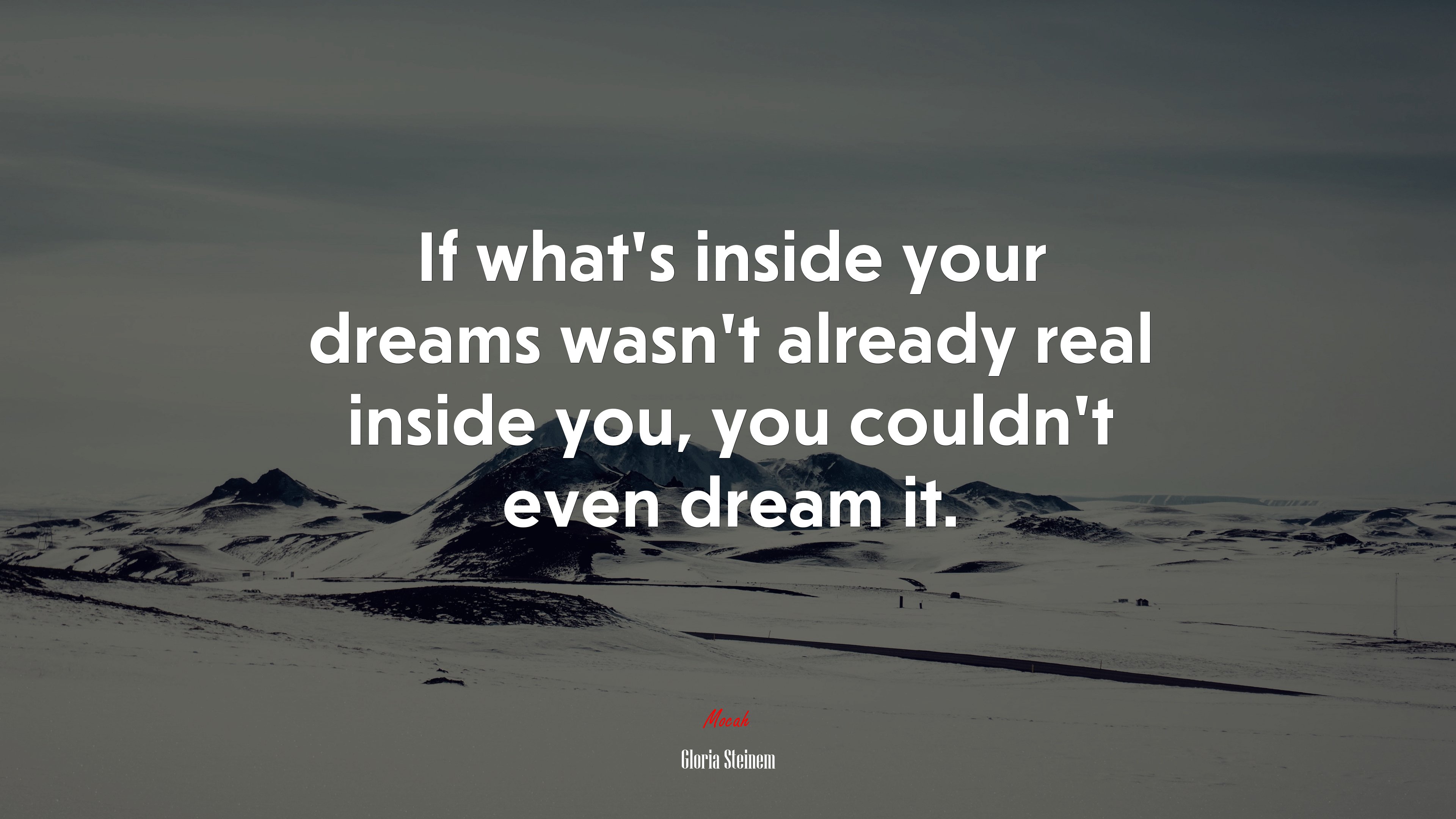 If what’s inside your dreams wasn’t already real inside you, you couldn’t even dream it. | Gloria Steinem quote HD Wallpaper