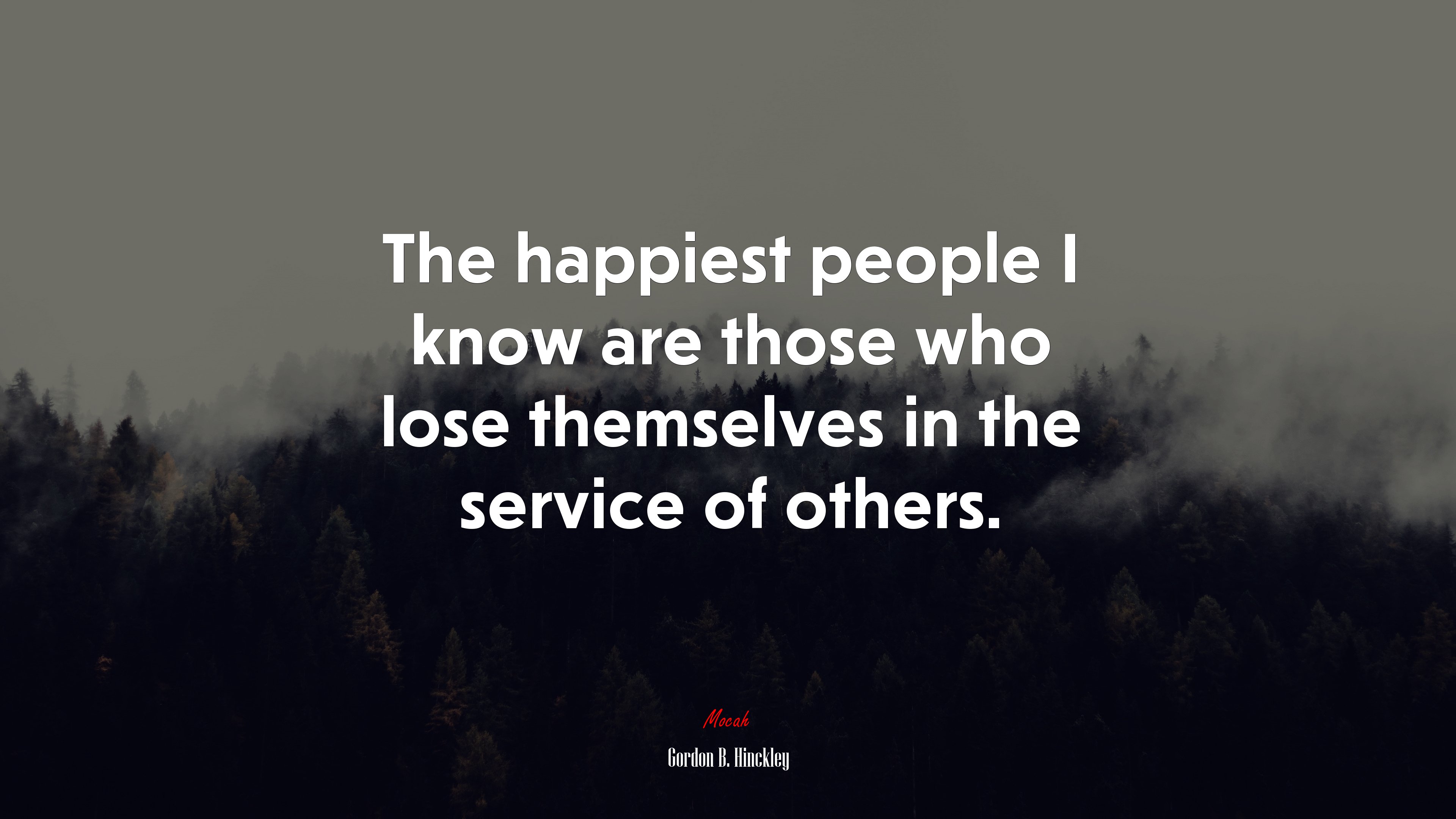 The happiest people I know are those who lose themselves in the service of others. | Gordon B. Hinckley quote HD Wallpaper