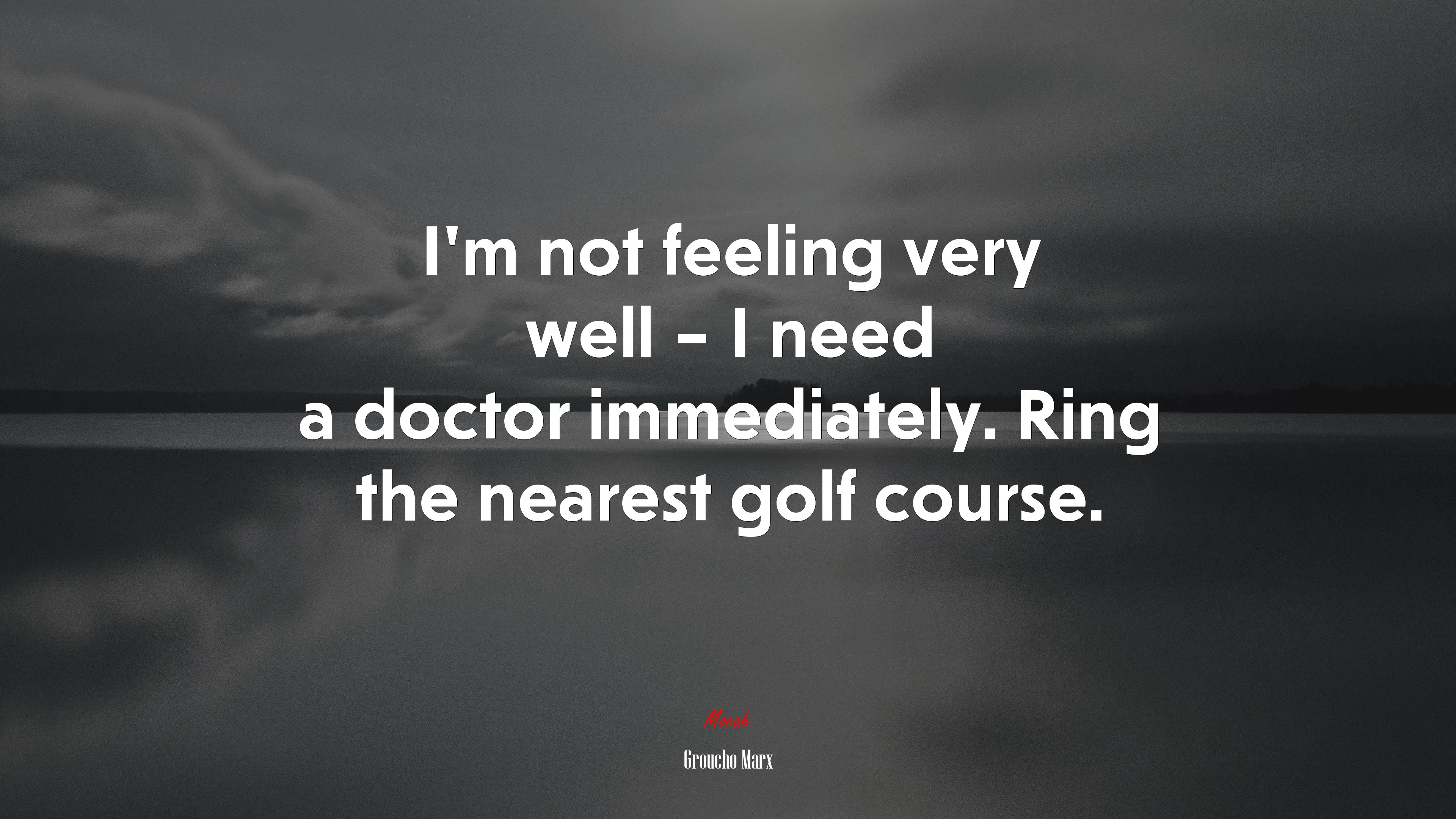 I’m not feeling very well – I need a doctor immediately. Ring the nearest golf course. | Groucho Marx quote HD Wallpaper