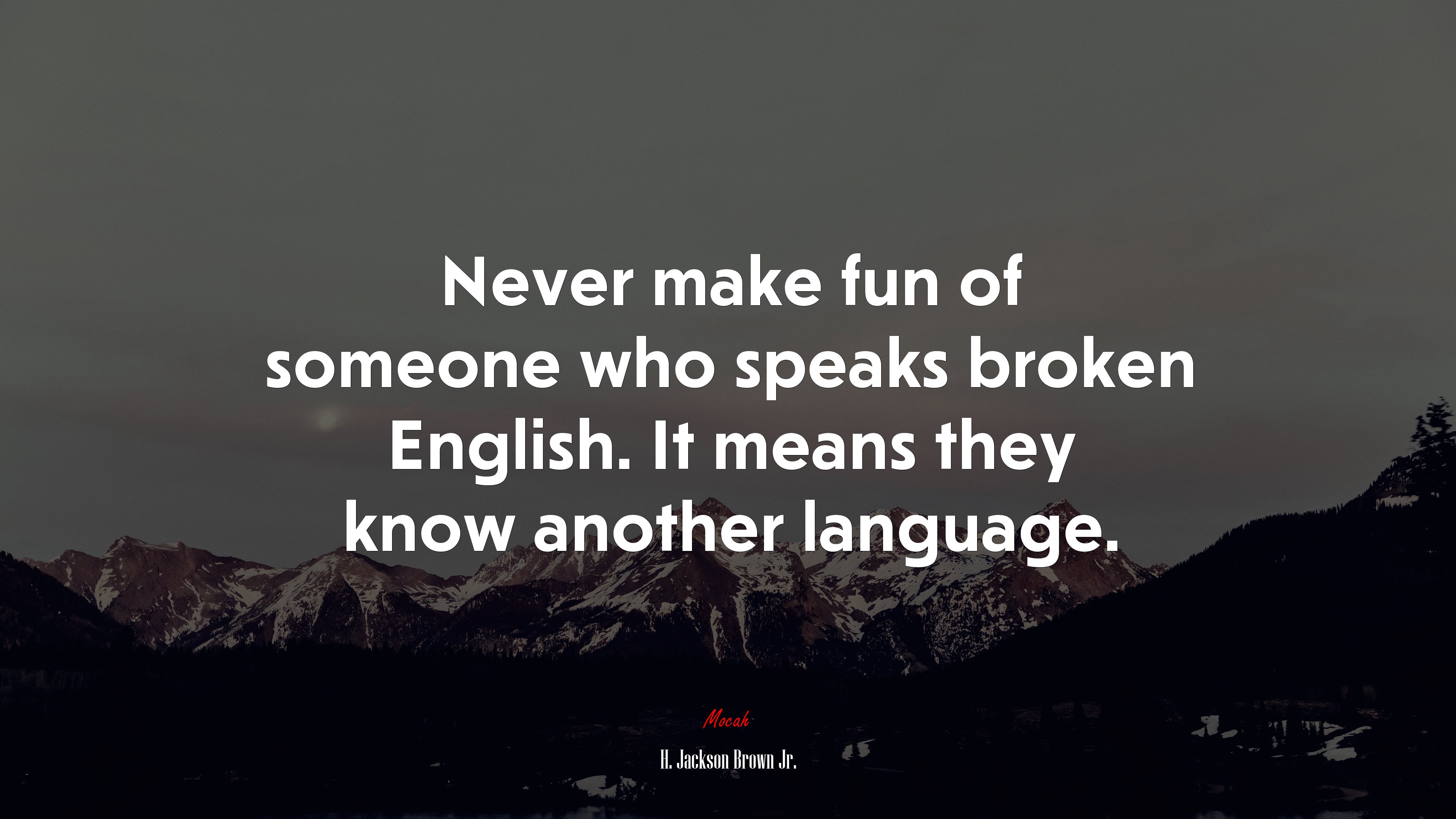 Never make fun of someone who speaks broken English. It means they know another language. | H. Jackson Brown Jr. quote HD Wallpaper
