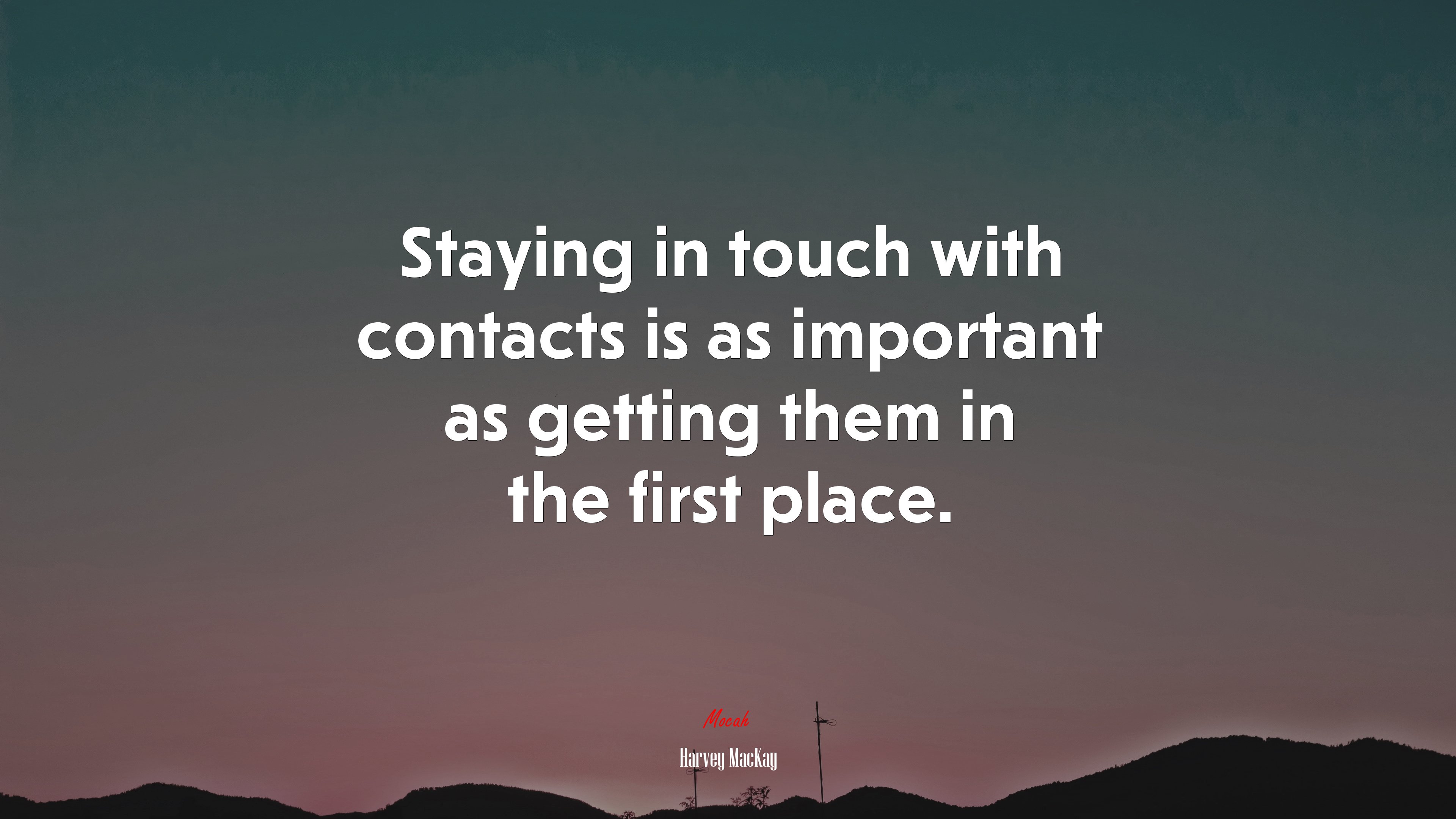 Staying in touch with contacts is as important as getting them in the first place. | Harvey MacKay quote HD Wallpaper