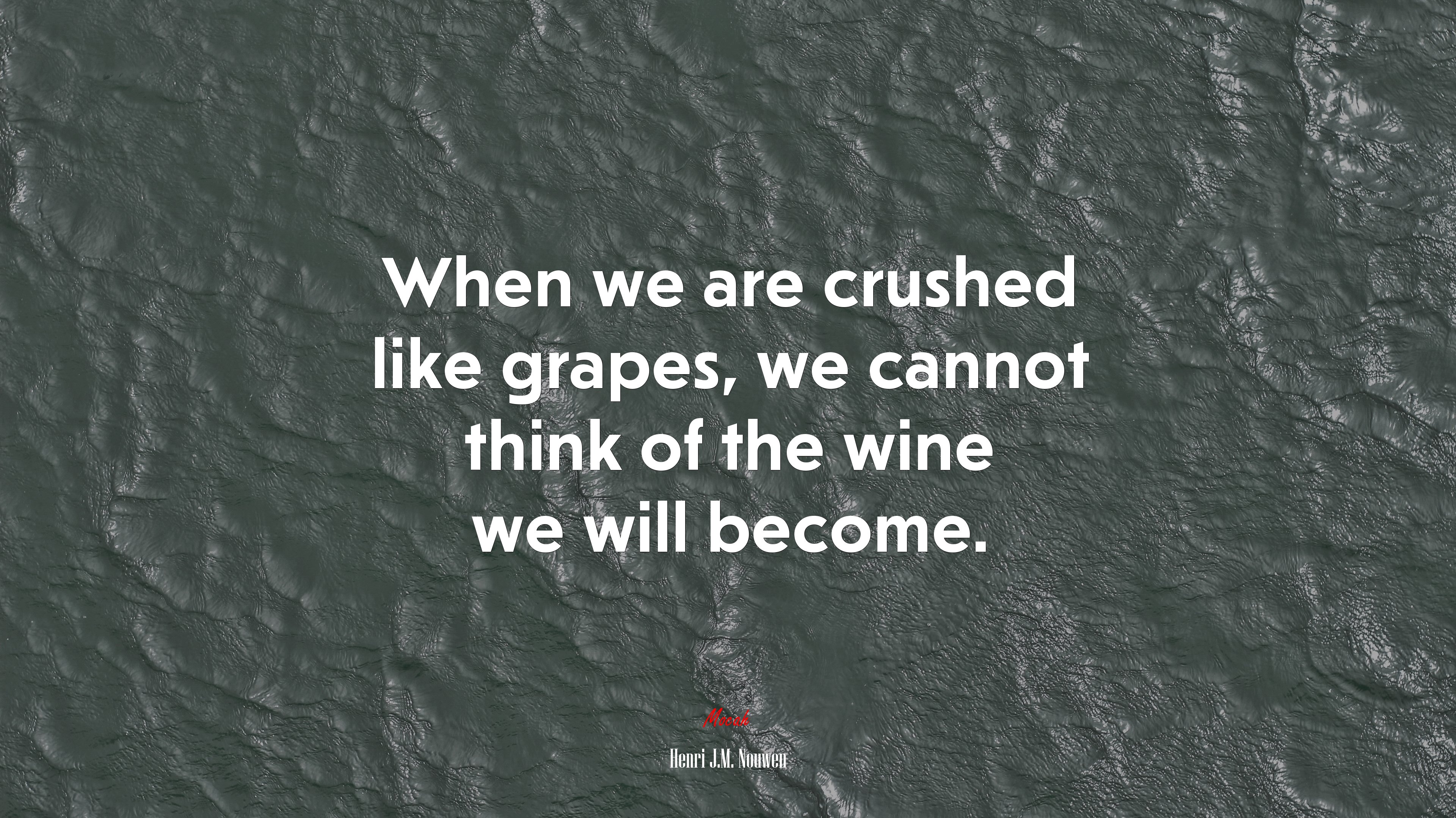 When we are crushed like grapes, we cannot think of the wine we will become. | Henri J.M. Nouwen quote HD Wallpaper