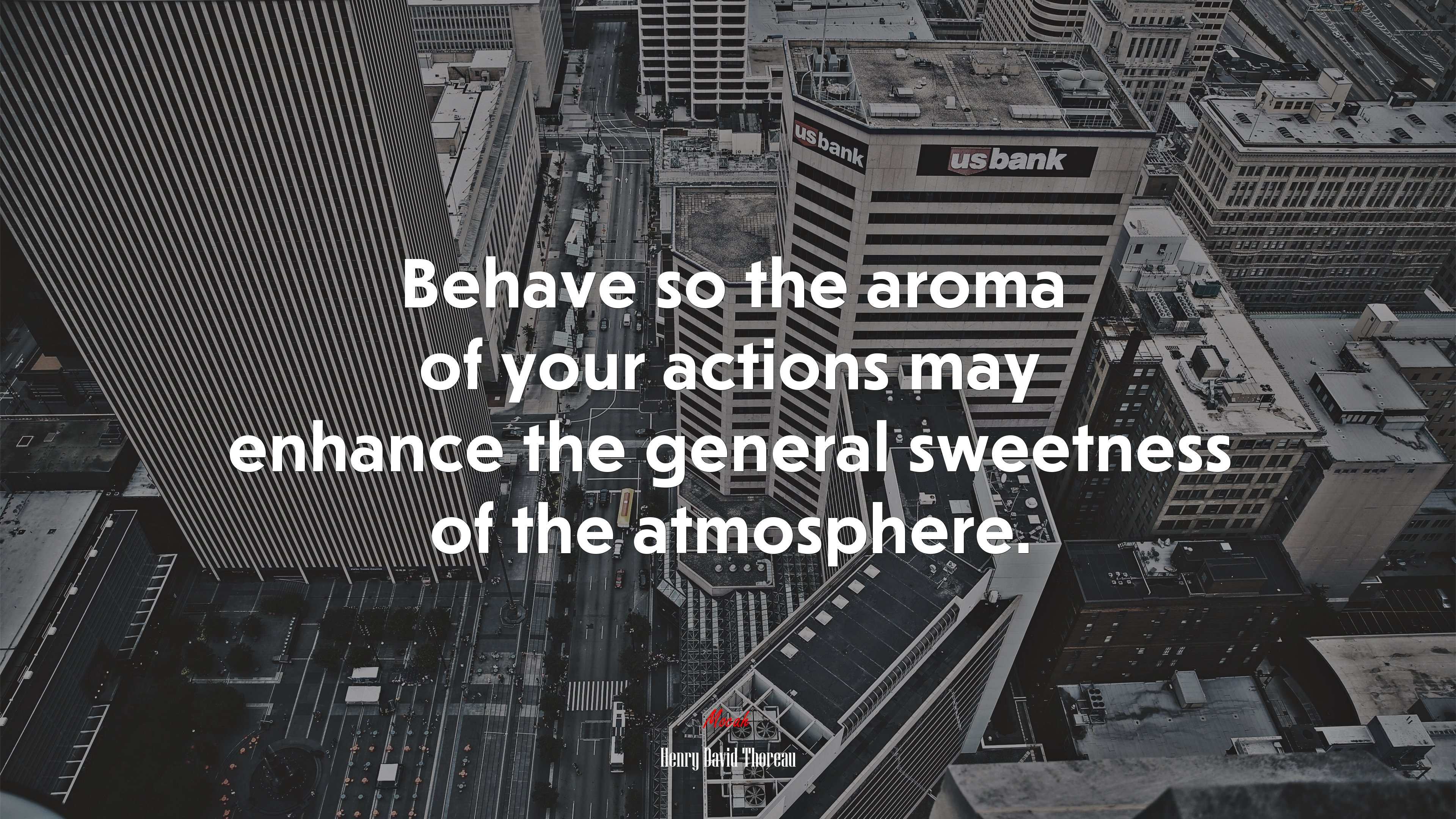 Behave so the aroma of your actions may enhance the general sweetness of the atmosphere. | Henry David Thoreau quote HD Wallpaper