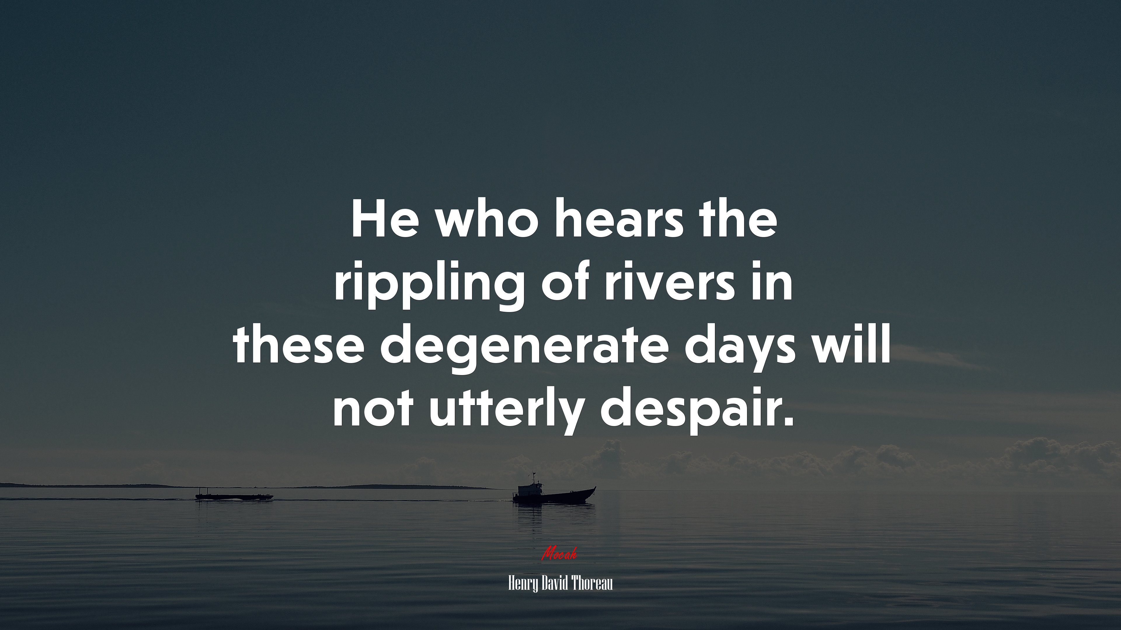 He who hears the rippling of rivers in these degenerate days will not utterly despair. | Henry David Thoreau quote HD Wallpaper