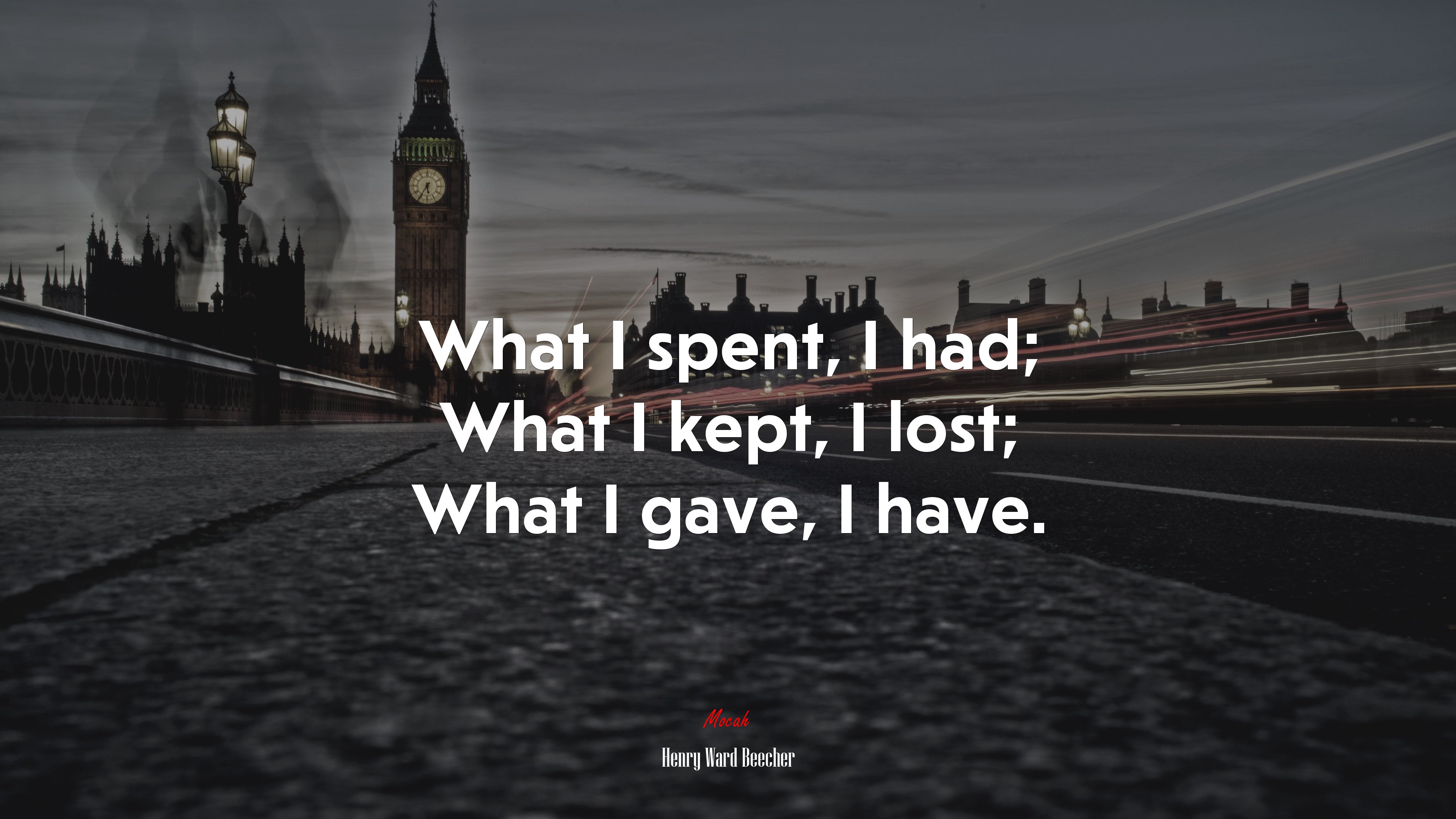 What I spent, I had; What I kept, I lost; What I gave, I have. | Henry Ward Beecher quote HD Wallpaper