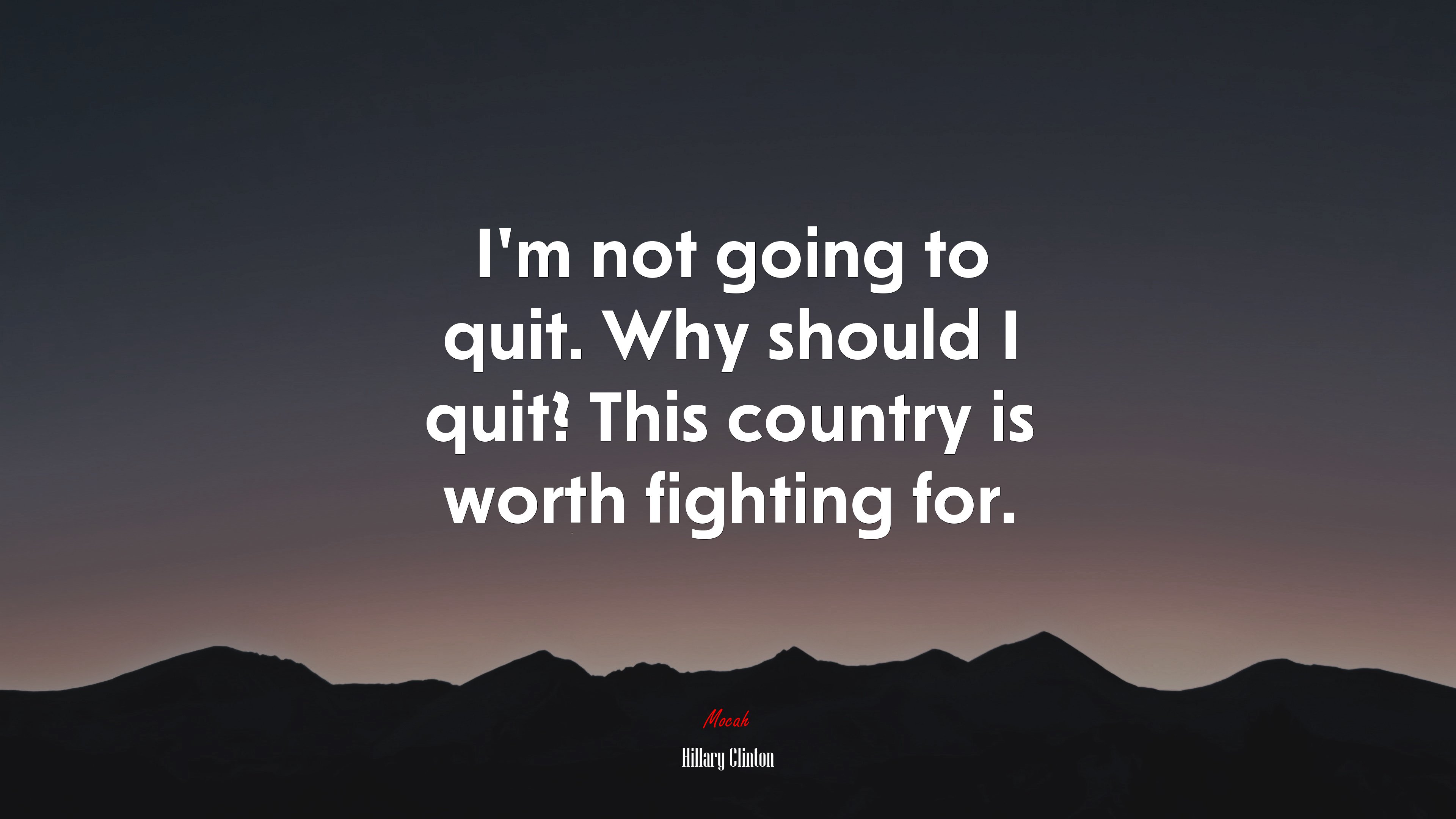 I’m not going to quit. Why should I quit? This country is worth fighting for. | Hillary Clinton quote HD Wallpaper