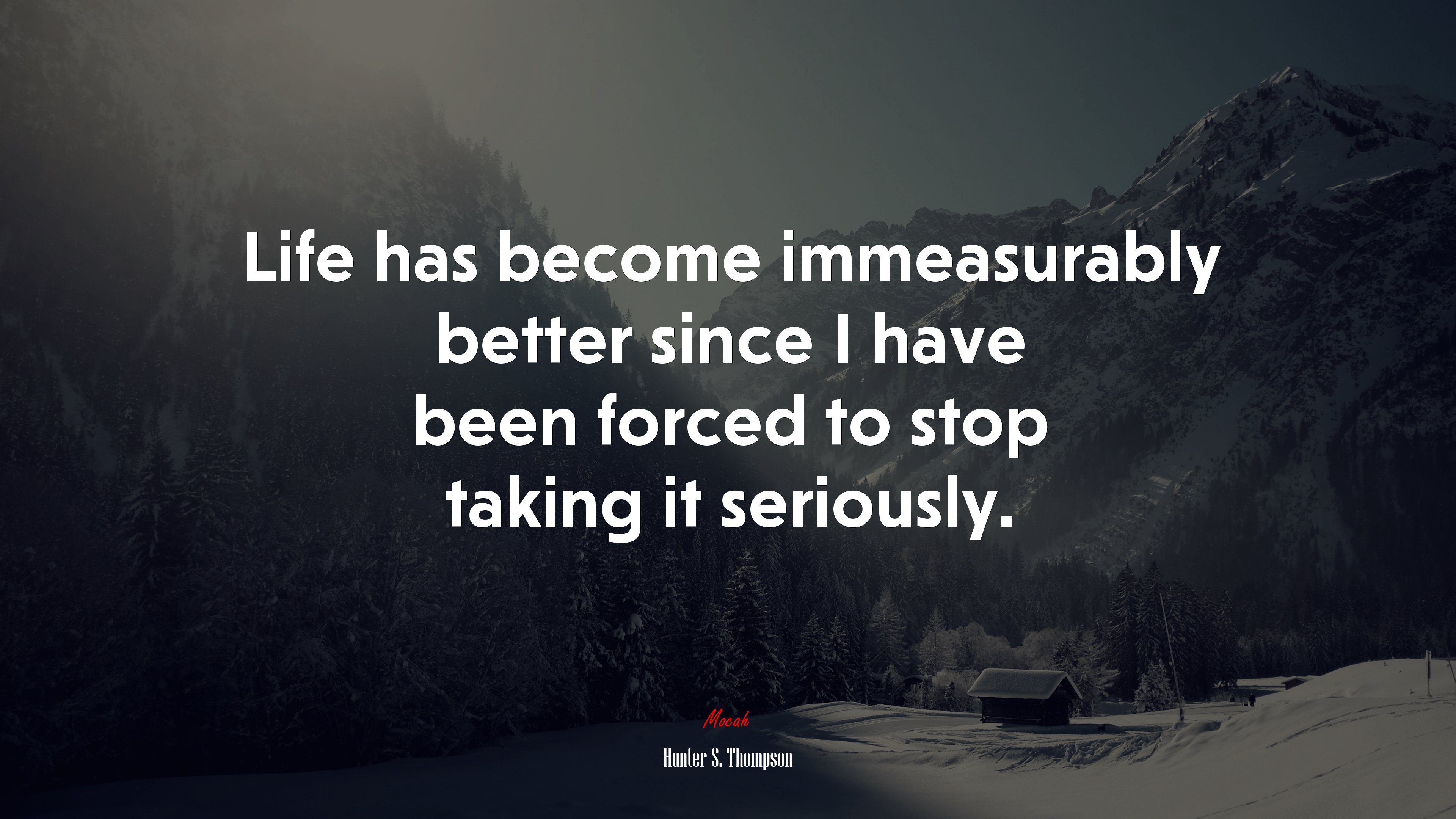 Life has become immeasurably better since I have been forced to stop taking it seriously. | Hunter S. Thompson quote HD Wallpaper
