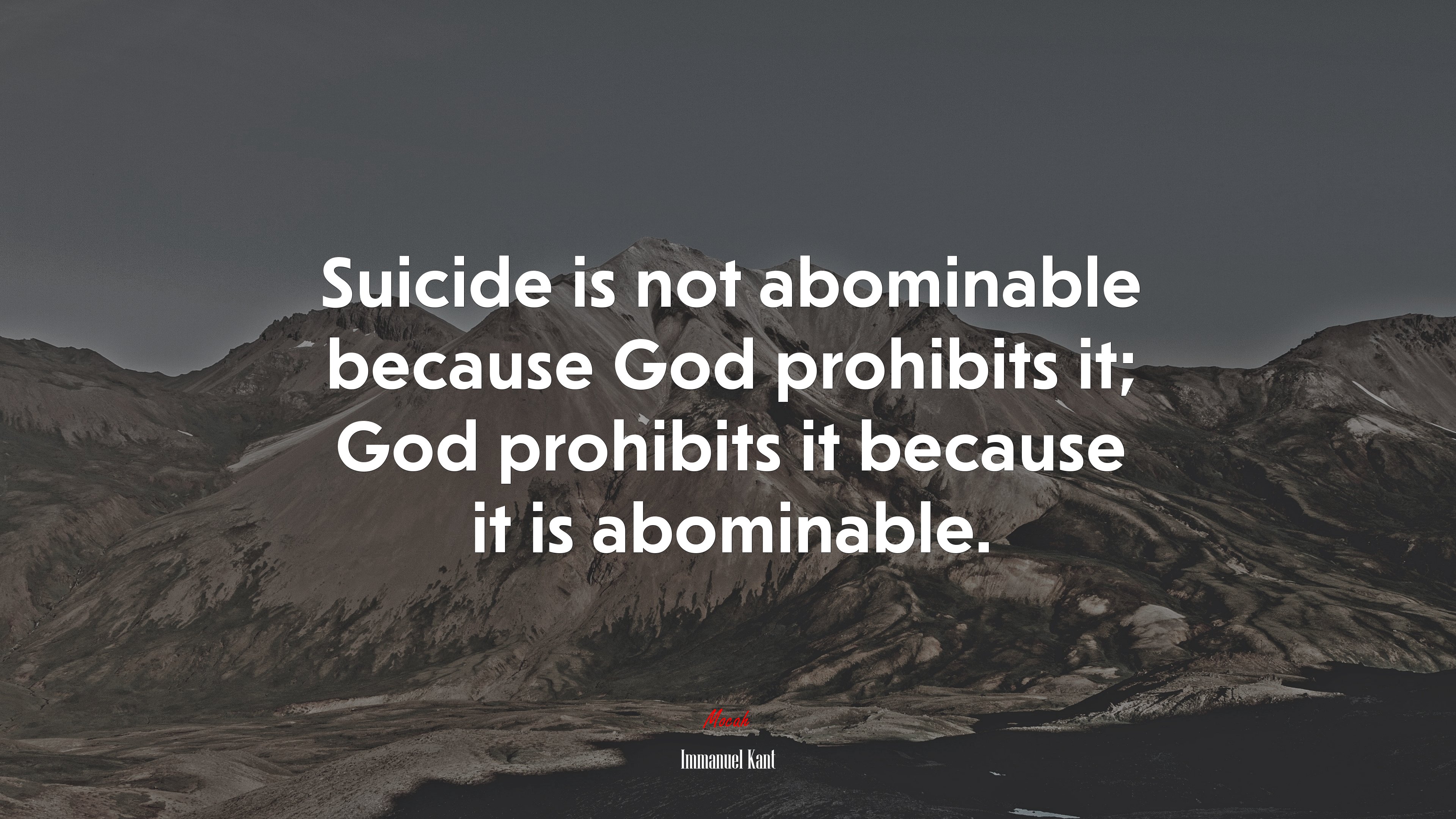 Suicide is not abominable because God prohibits it; God prohibits it because it is abominable. | Immanuel Kant quote HD Wallpaper