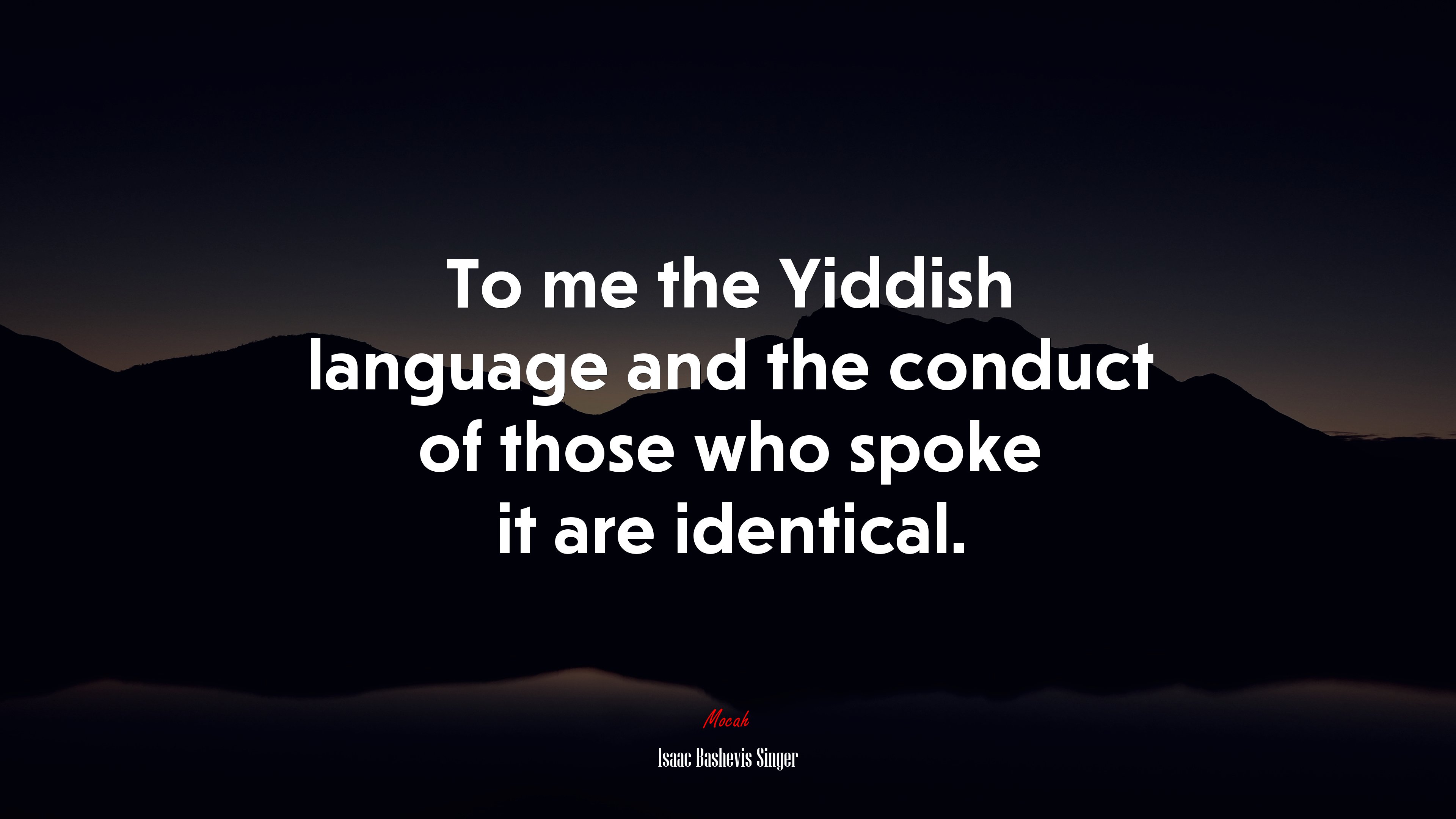 To me the Yiddish language and the conduct of those who spoke it are identical. | Isaac Bashevis Singer quote HD Wallpaper
