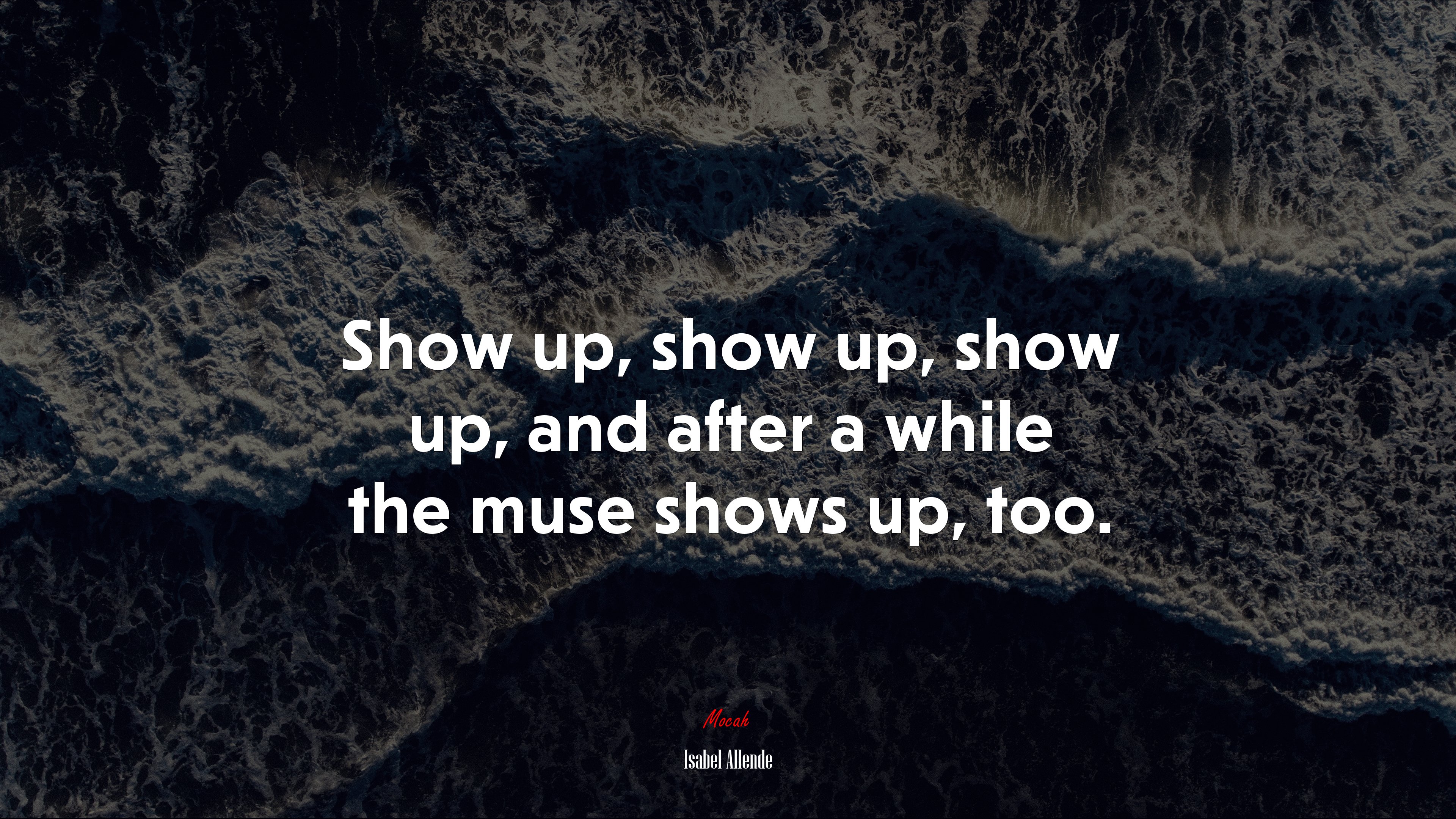 Show up, show up, show up, and after a while the muse shows up, too. | Isabel Allende quote HD Wallpaper
