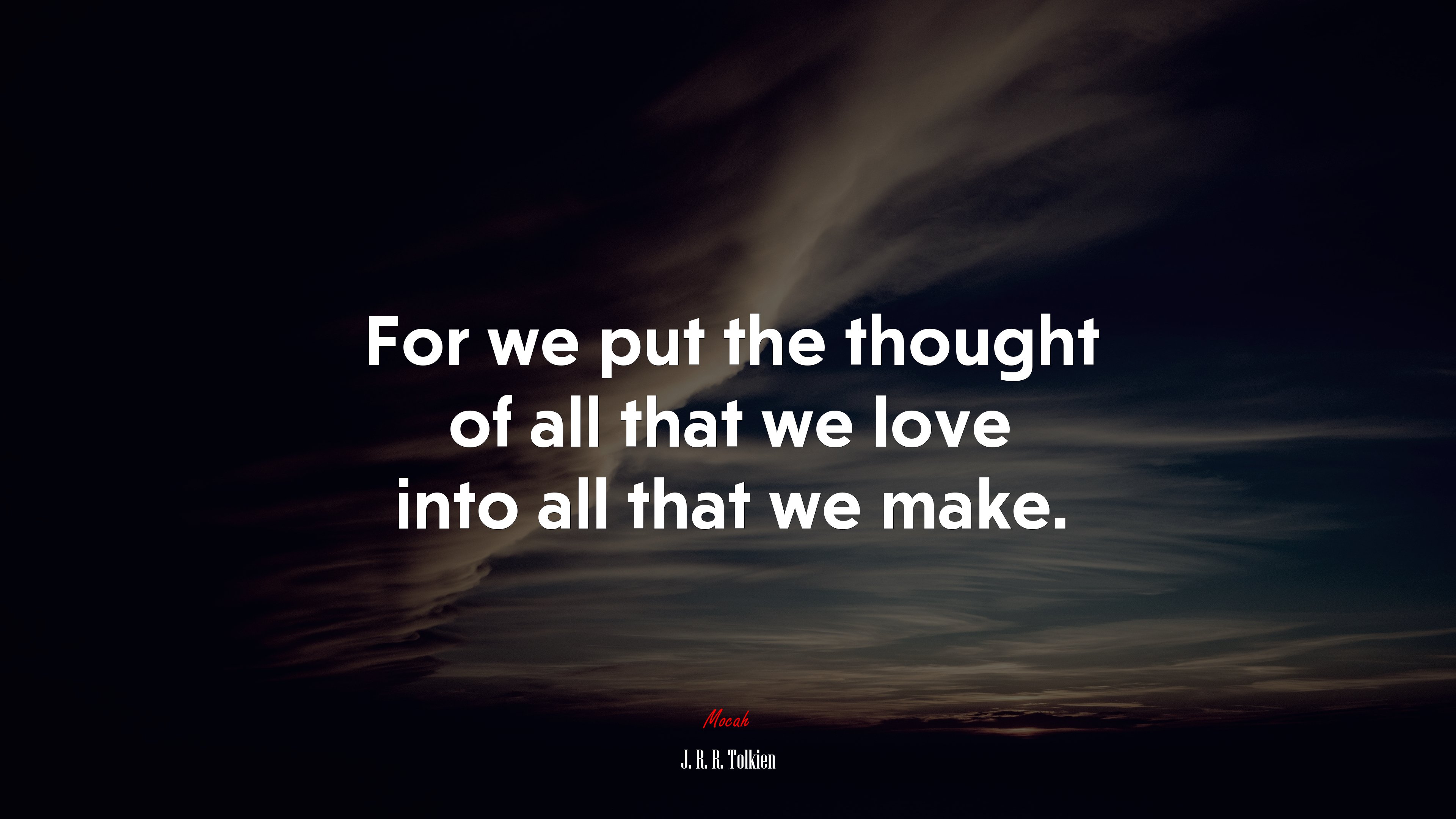For we put the thought of all that we love into all that we make. | J. R. R. Tolkien quote HD Wallpaper