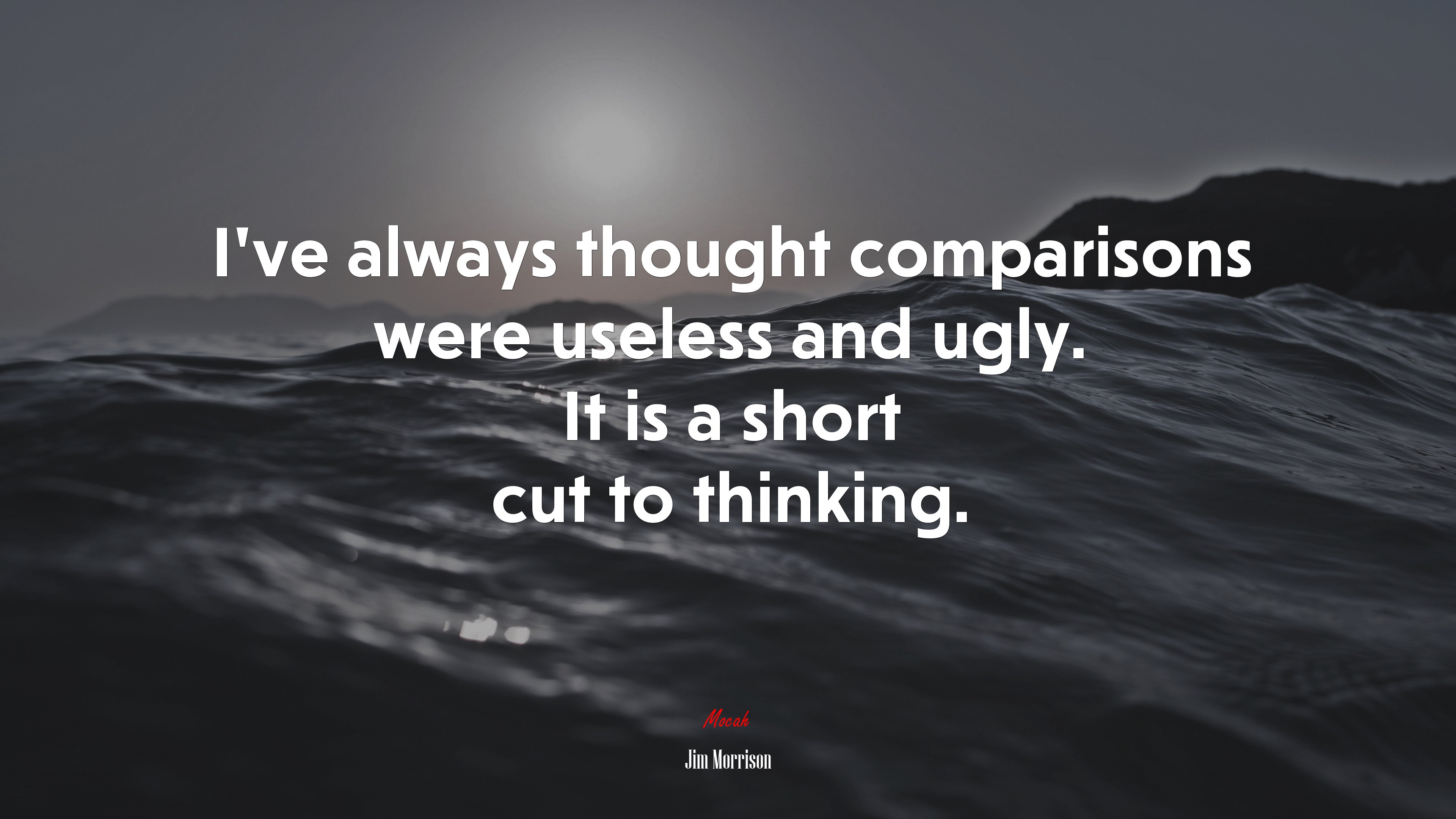 I’ve always thought comparisons were useless and ugly. It is a short cut to thinking. | Jim Morrison quote HD Wallpaper