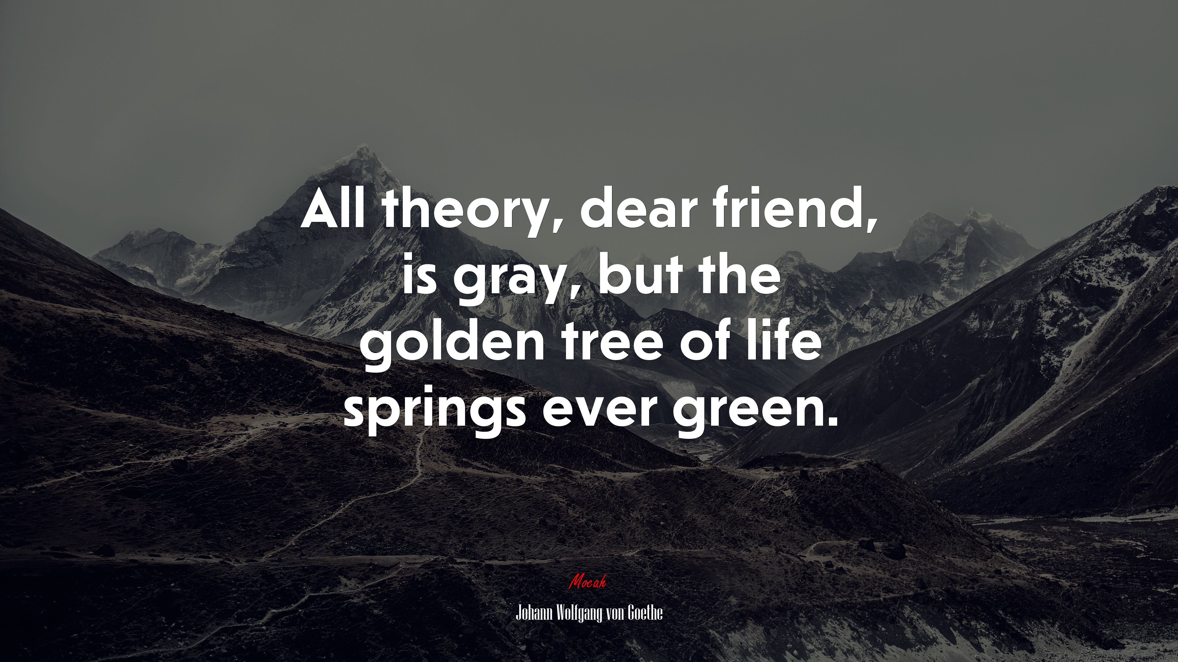 All theory, dear friend, is gray, but the golden tree of life springs ever green. | Johann Wolfgang von Goethe quote HD Wallpaper