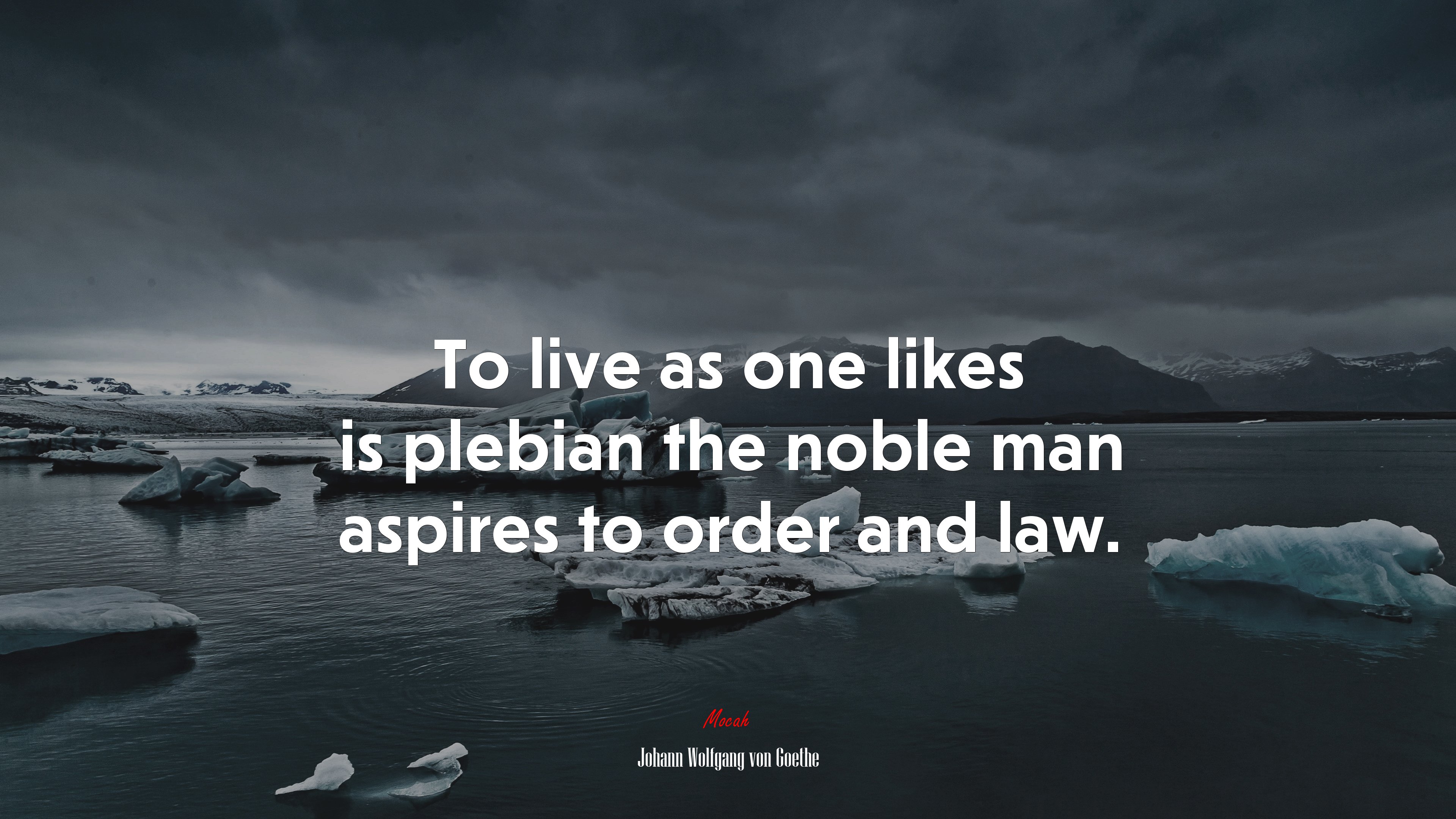 To live as one likes is plebian the noble man aspires to order and law. | Johann Wolfgang von Goethe quote HD Wallpaper