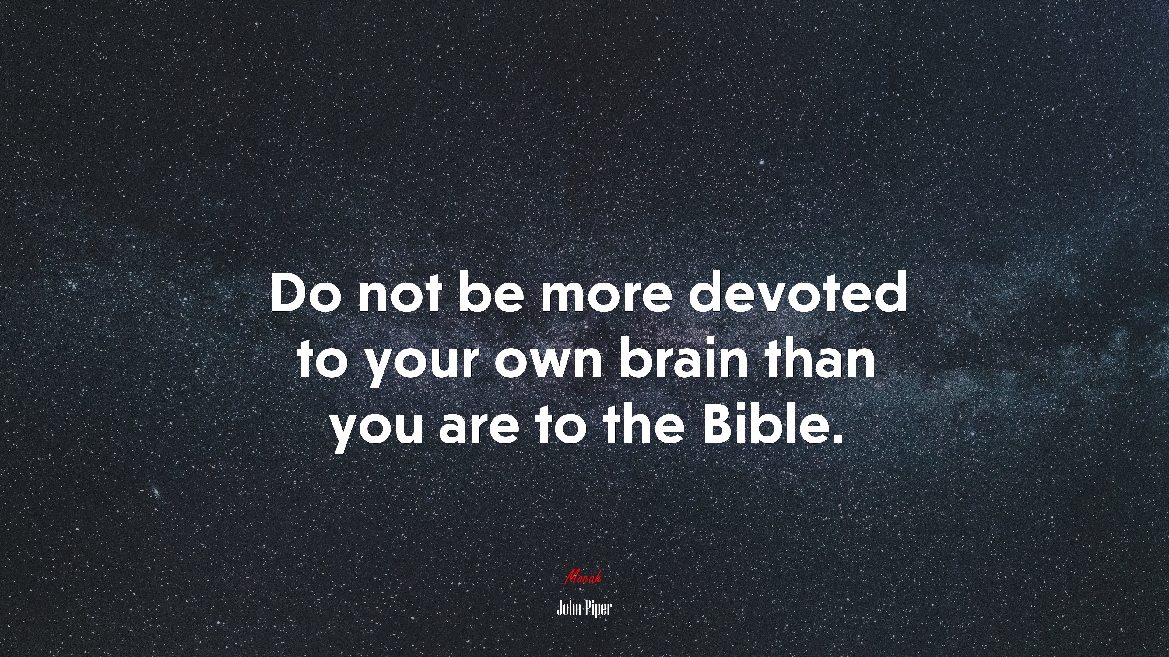 Do not be more devoted to your own brain than you are to the Bible. | John Piper quote HD Wallpaper
