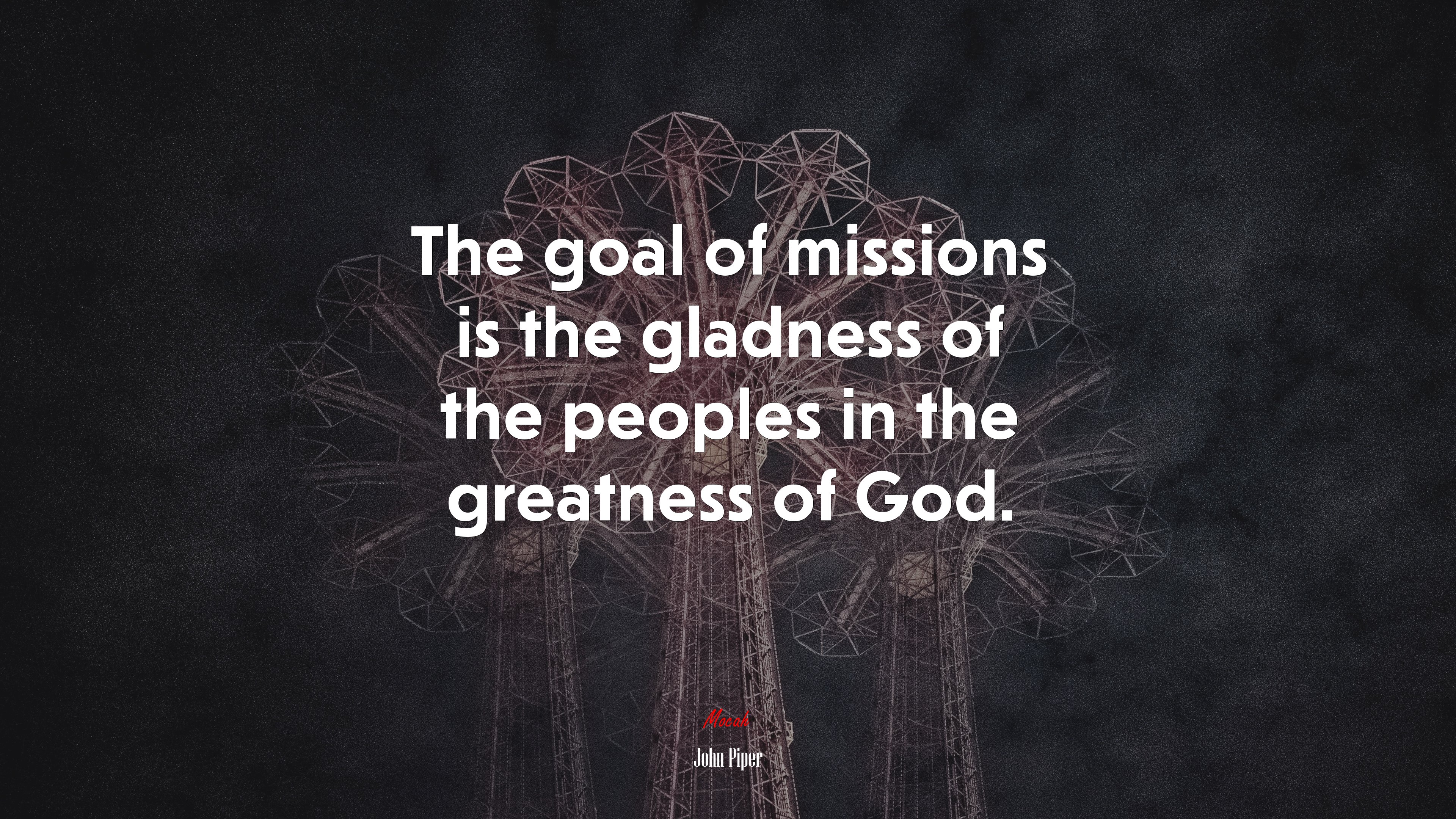 The goal of missions is the gladness of the peoples in the greatness of God. | John Piper quote HD Wallpaper