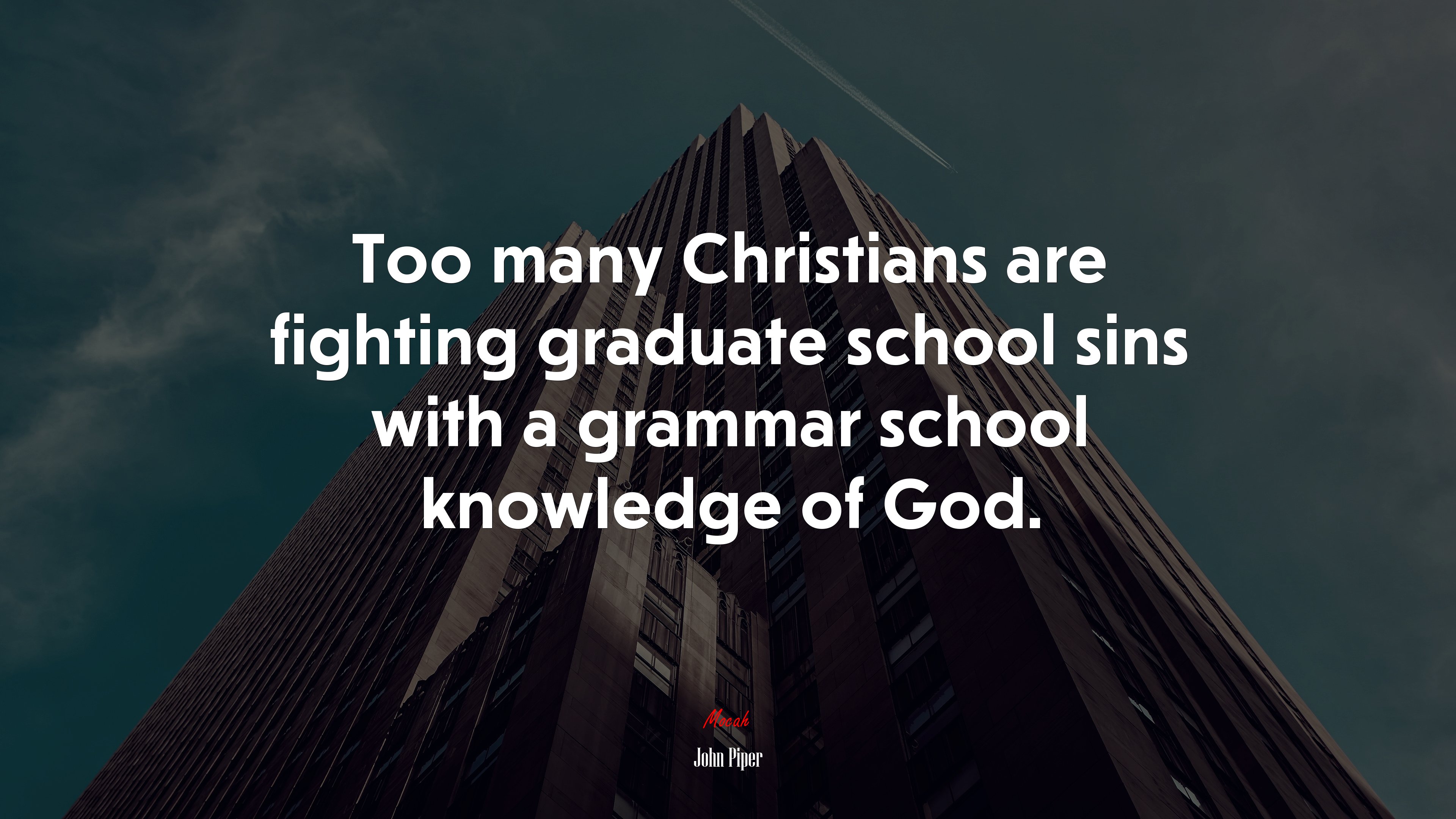 Too many Christians are fighting graduate school sins with a grammar school knowledge of God. | John Piper quote HD Wallpaper