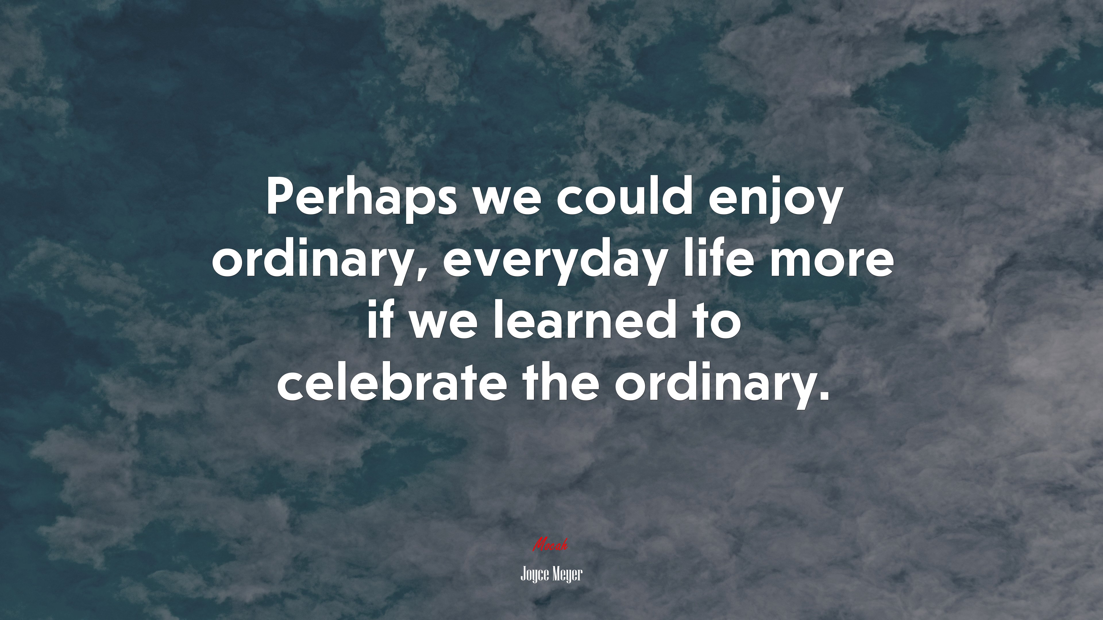 Perhaps we could enjoy ordinary, everyday life more if we learned to celebrate the ordinary. | Joyce Meyer quote HD Wallpaper