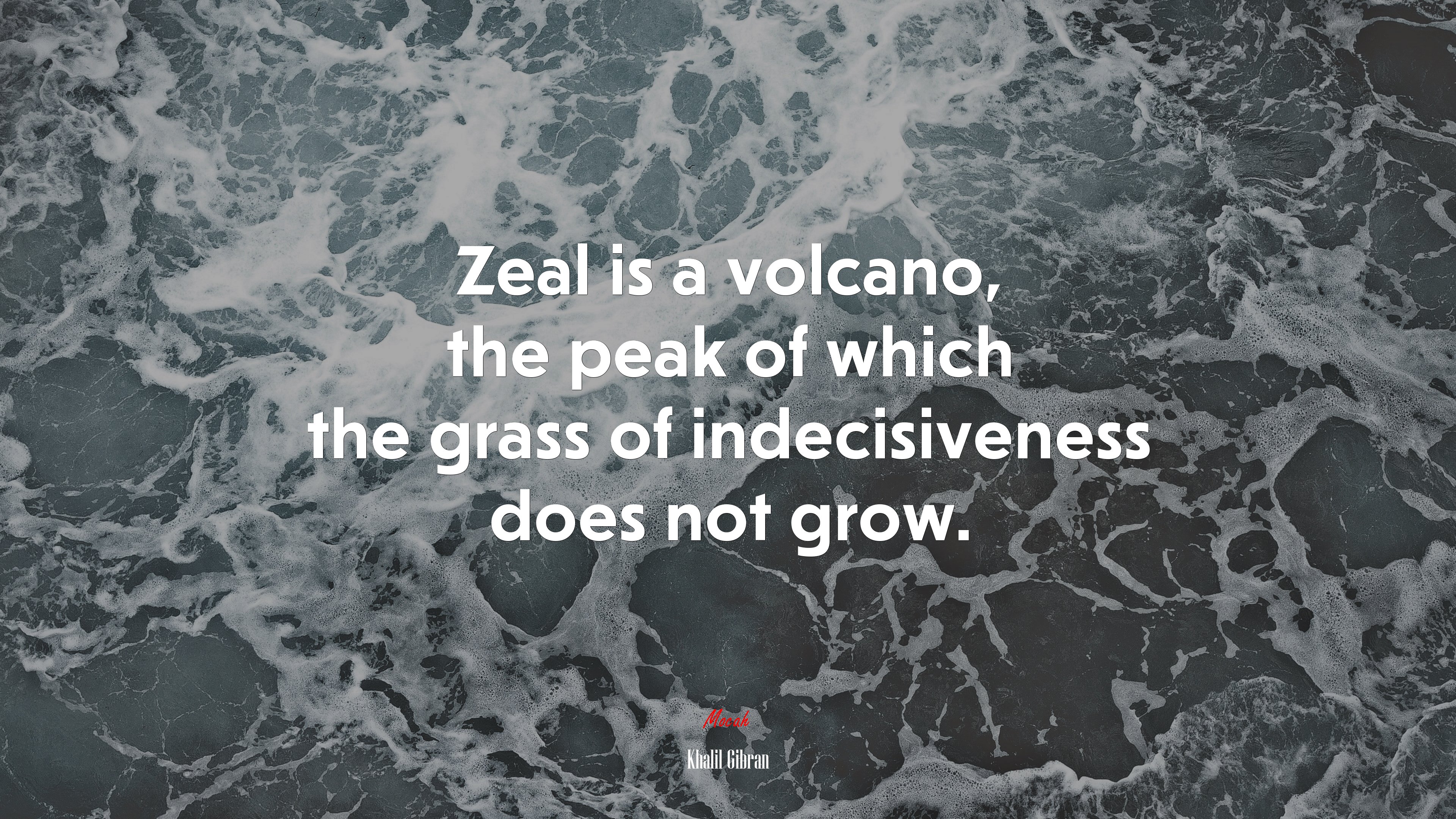 Zeal is a volcano, the peak of which the grass of indecisiveness does not grow. | Khalil Gibran quote HD Wallpaper