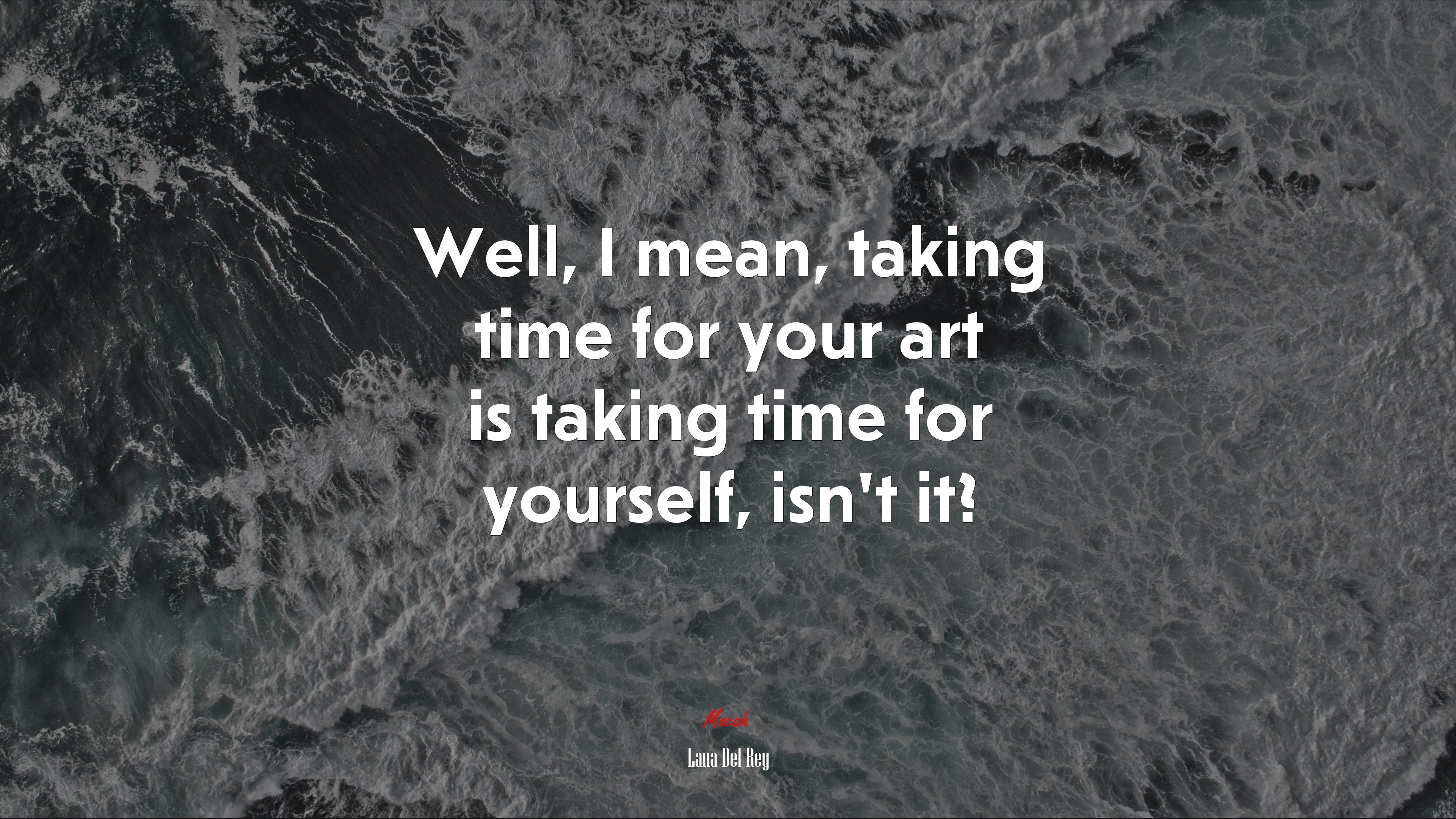 Well, I mean, taking time for your art is taking time for yourself, isn’t it? | Lana Del Rey quote HD Wallpaper
