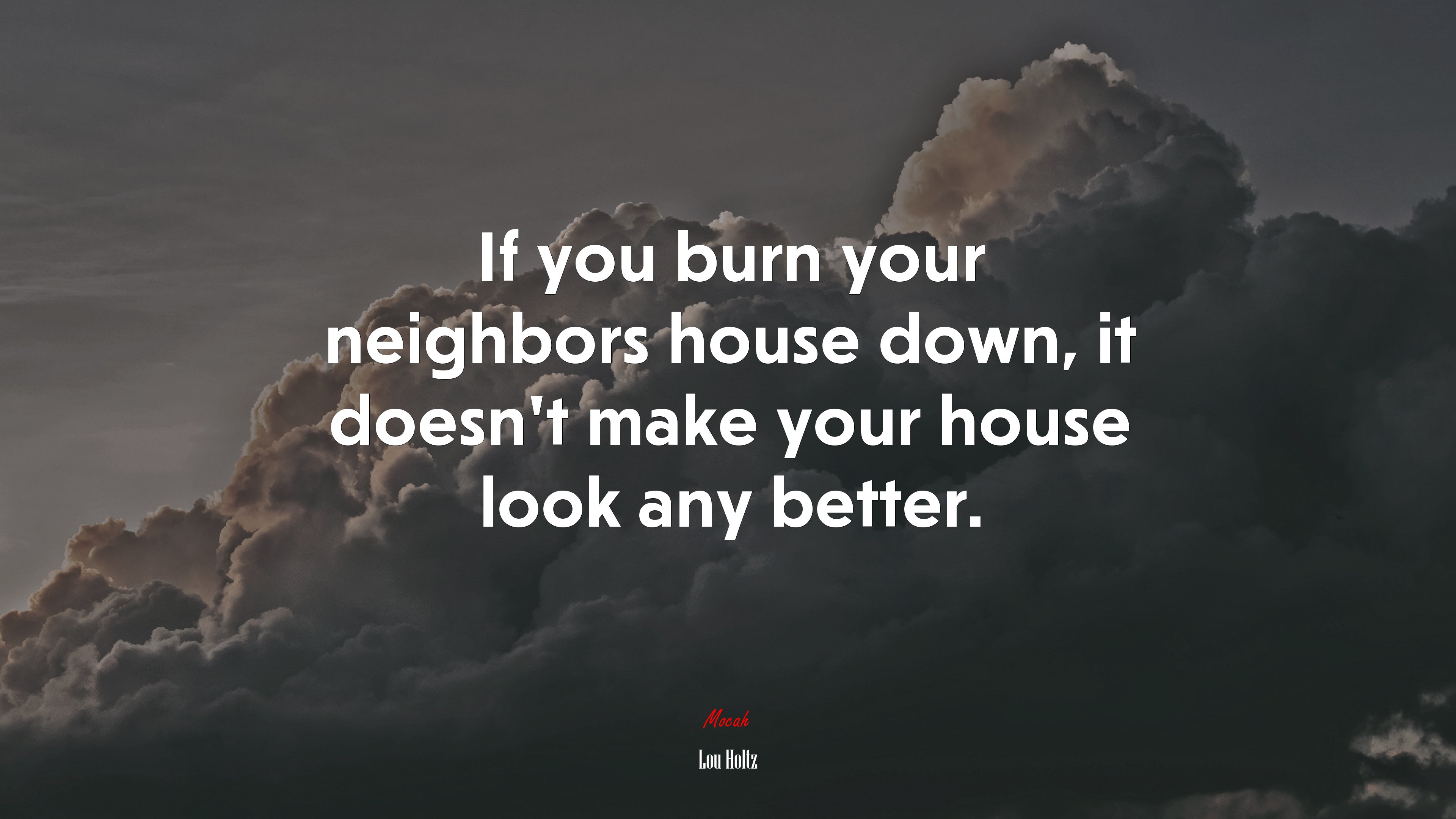 If you burn your neighbors house down, it doesn’t make your house look any better. | Lou Holtz quote HD Wallpaper