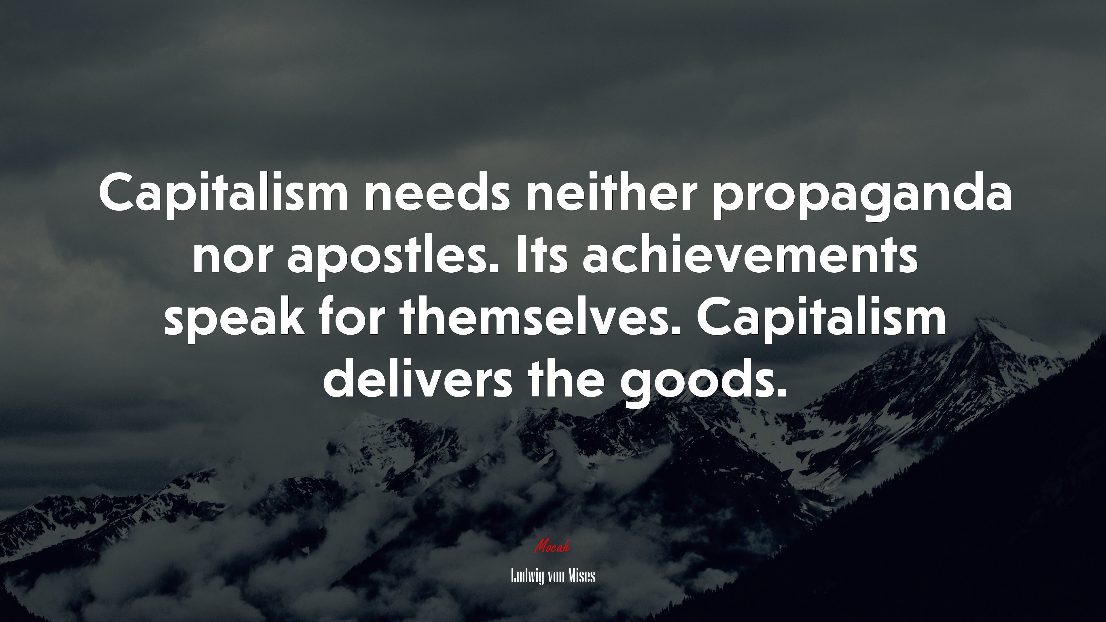 Capitalism needs neither propaganda nor apostles. Its achievements speak for themselves. Capitalism delivers the goods. | Ludwig von Mises quote HD Wallpaper
