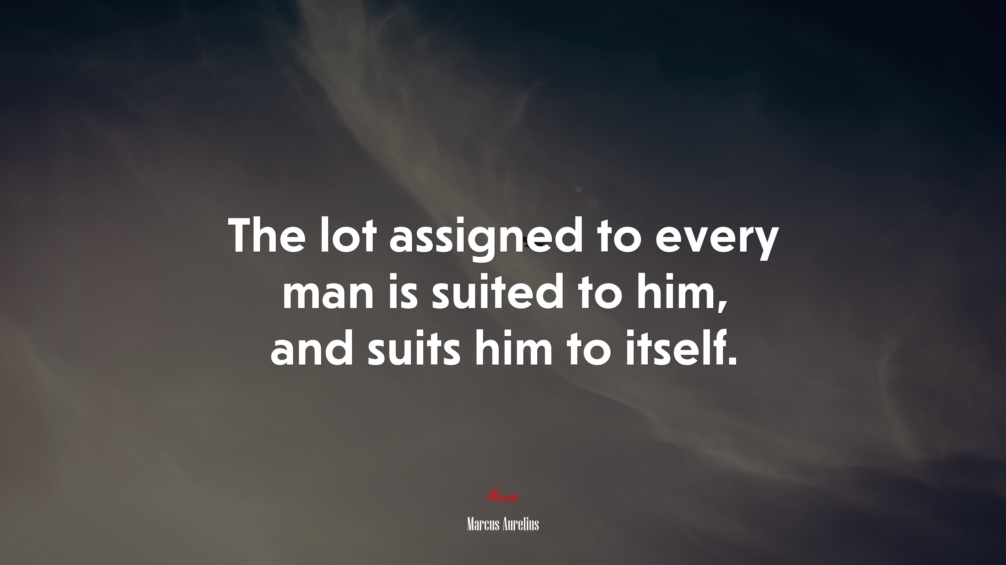 The lot assigned to every man is suited to him, and suits him to itself. | Marcus Aurelius quote HD Wallpaper