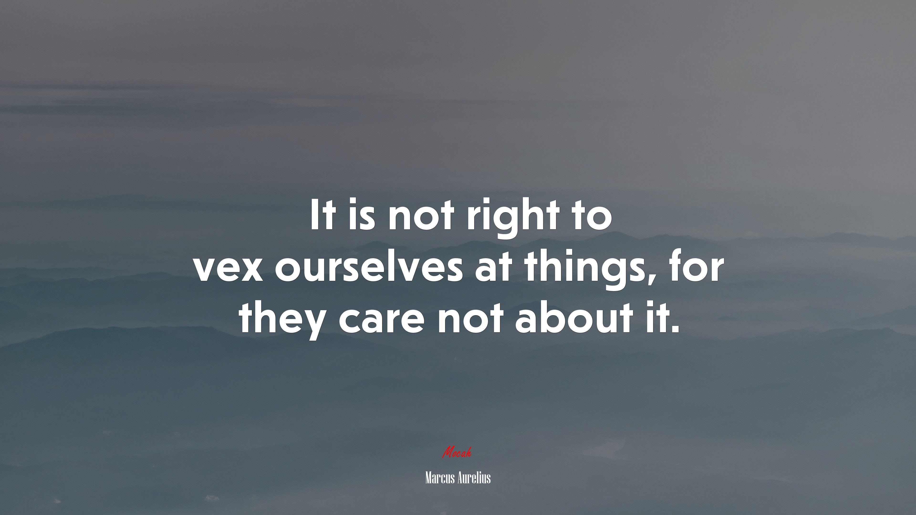 It is not right to vex ourselves at things, for they care not about it. | Marcus Aurelius quote HD Wallpaper