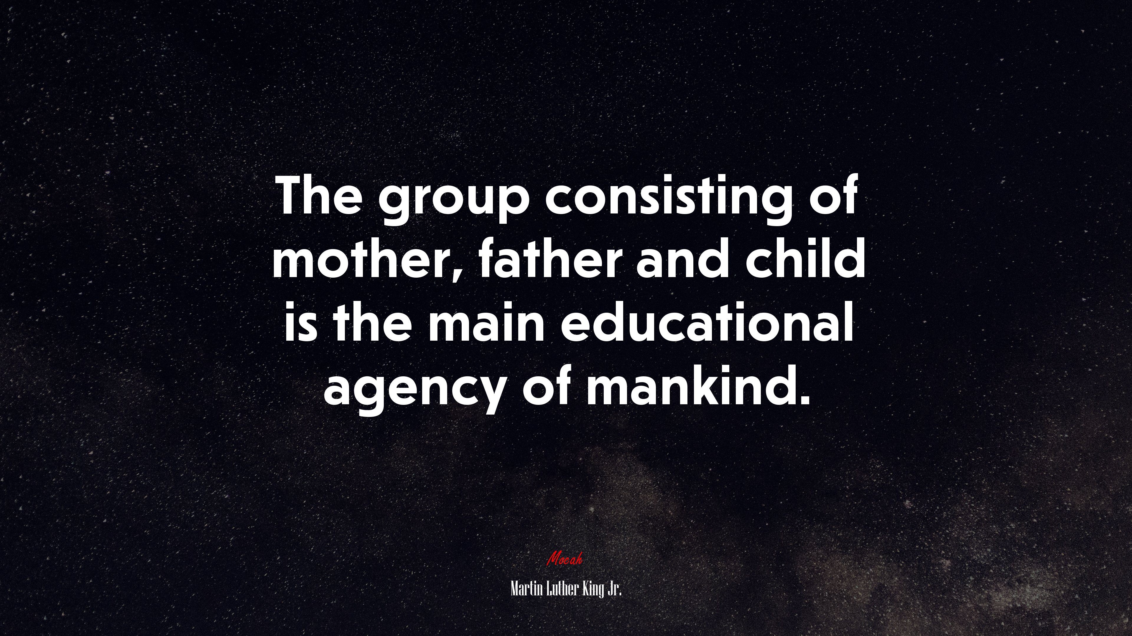 The group consisting of mother, father and child is the main educational agency of mankind. | Martin Luther King Jr. quote HD Wallpaper