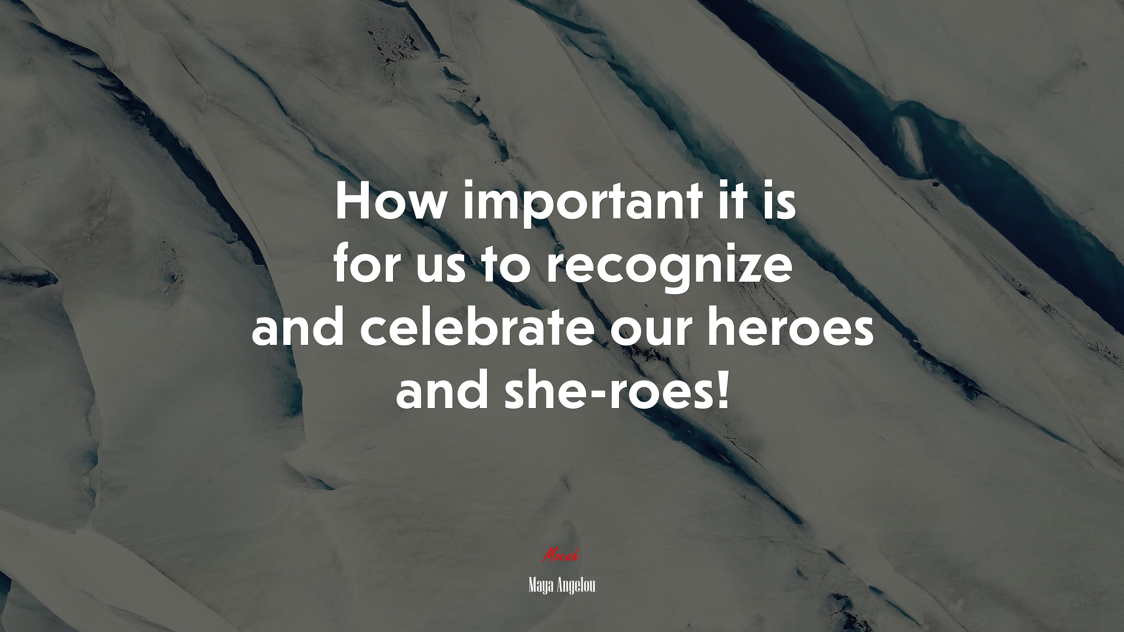 How important it is for us to recognize and celebrate our heroes and she-roes! | Maya Angelou quote HD Wallpaper