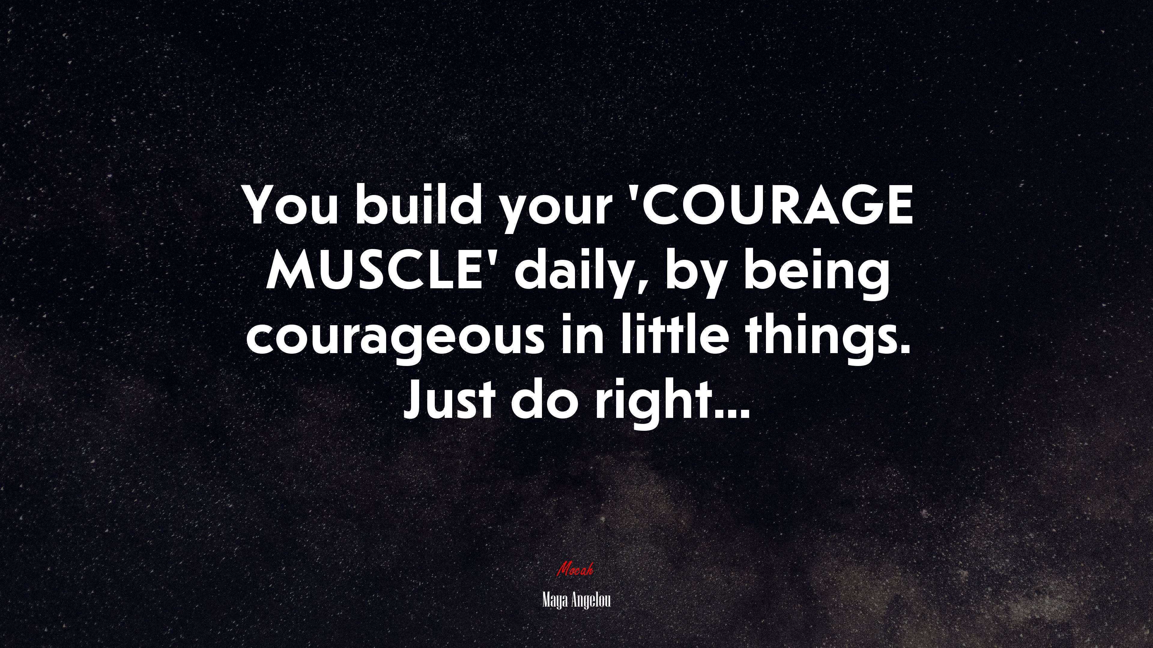 You build your ‘COURAGE MUSCLE’ daily, by being courageous in little things. Just do right... | Maya Angelou quote HD Wallpaper