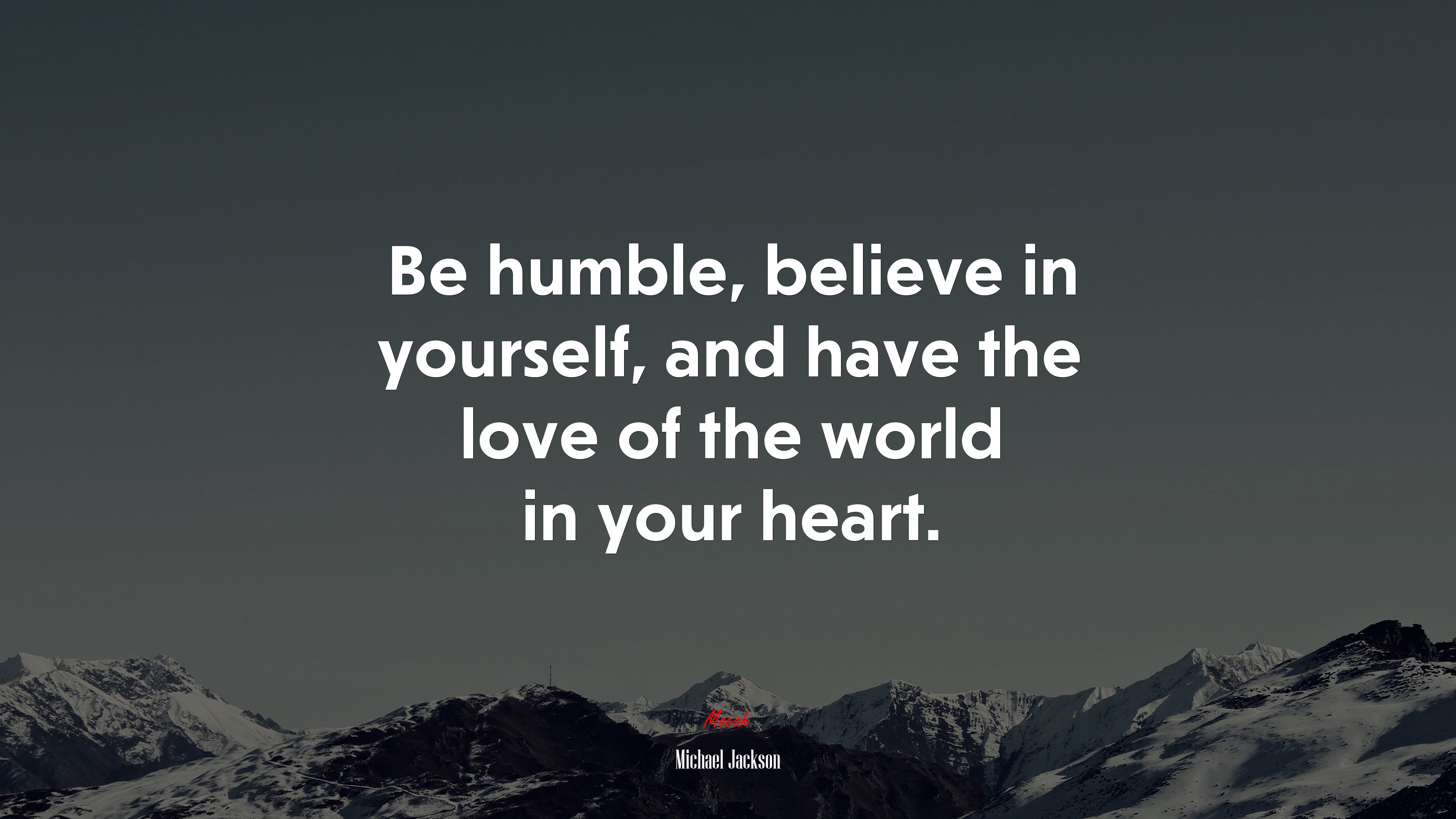 Be humble, believe in yourself, and have the love of the world in your heart. | Michael Jackson quote HD Wallpaper