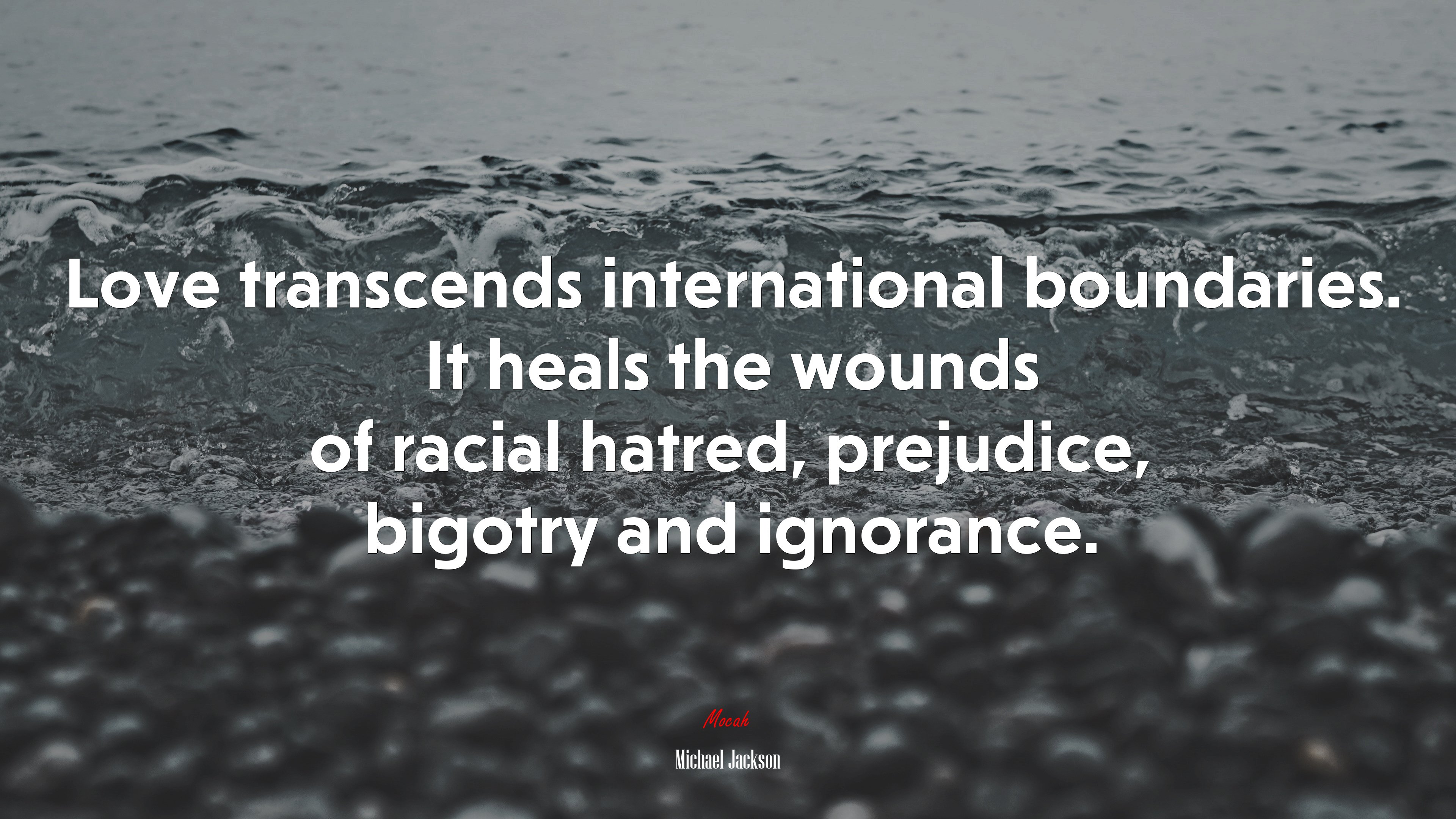 Love transcends international boundaries. It heals the wounds of racial hatred, prejudice, bigotry and ignorance. | Michael Jackson quote HD Wallpaper