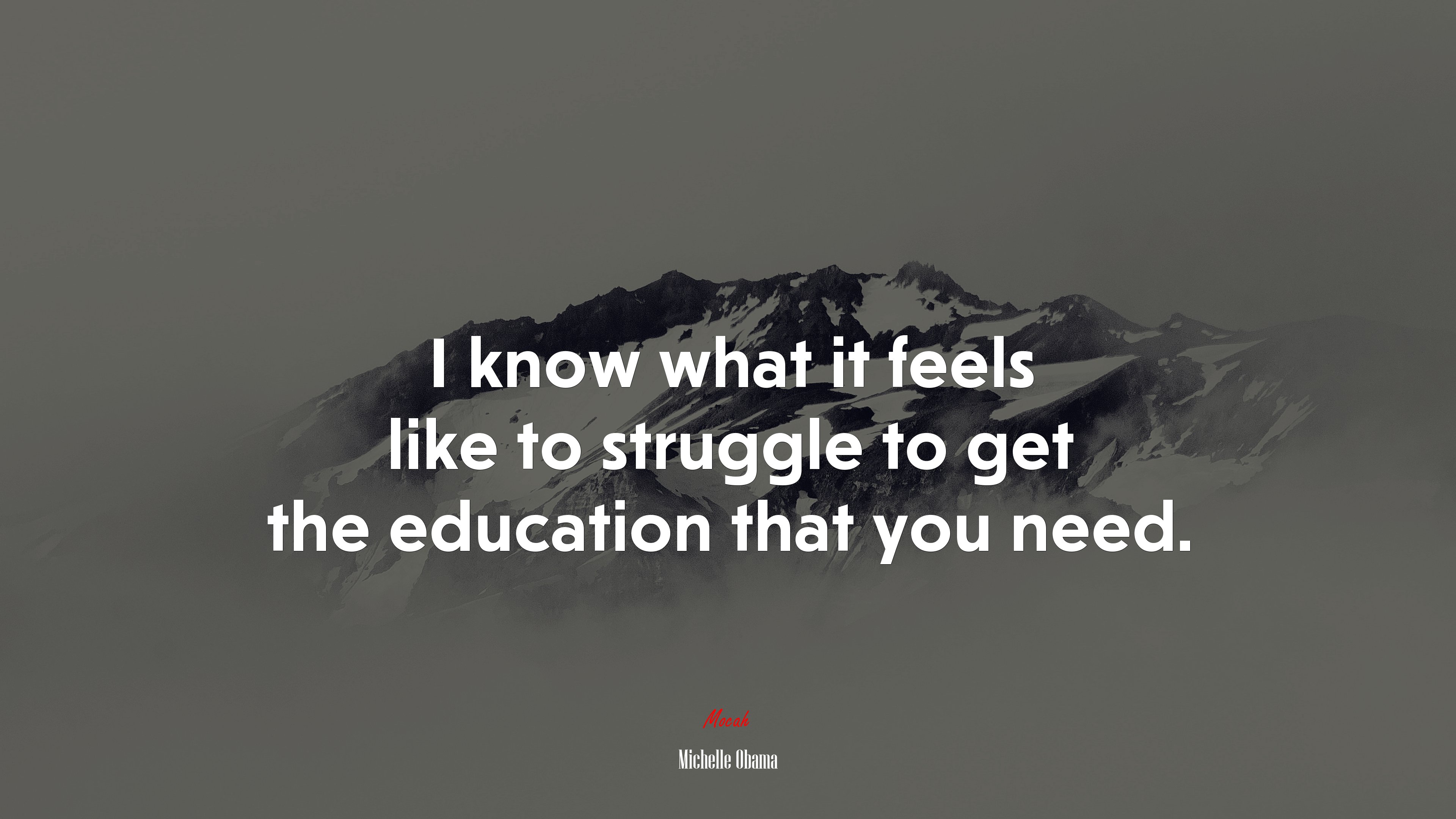 I know what it feels like to struggle to get the education that you need. | Michelle Obama quote HD Wallpaper
