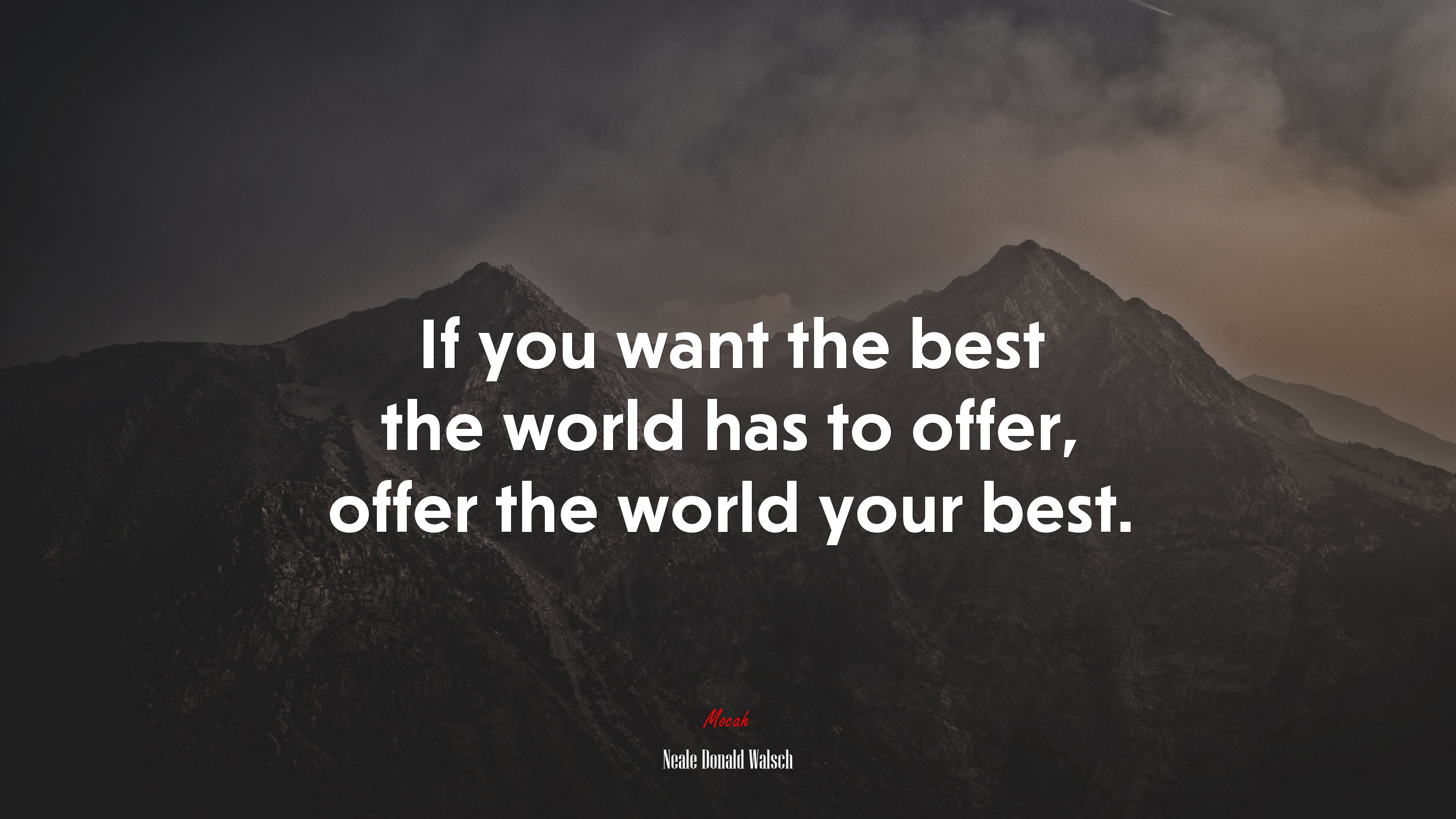 If you want the best the world has to offer, offer the world your best. | Neale Donald Walsch quote HD Wallpaper