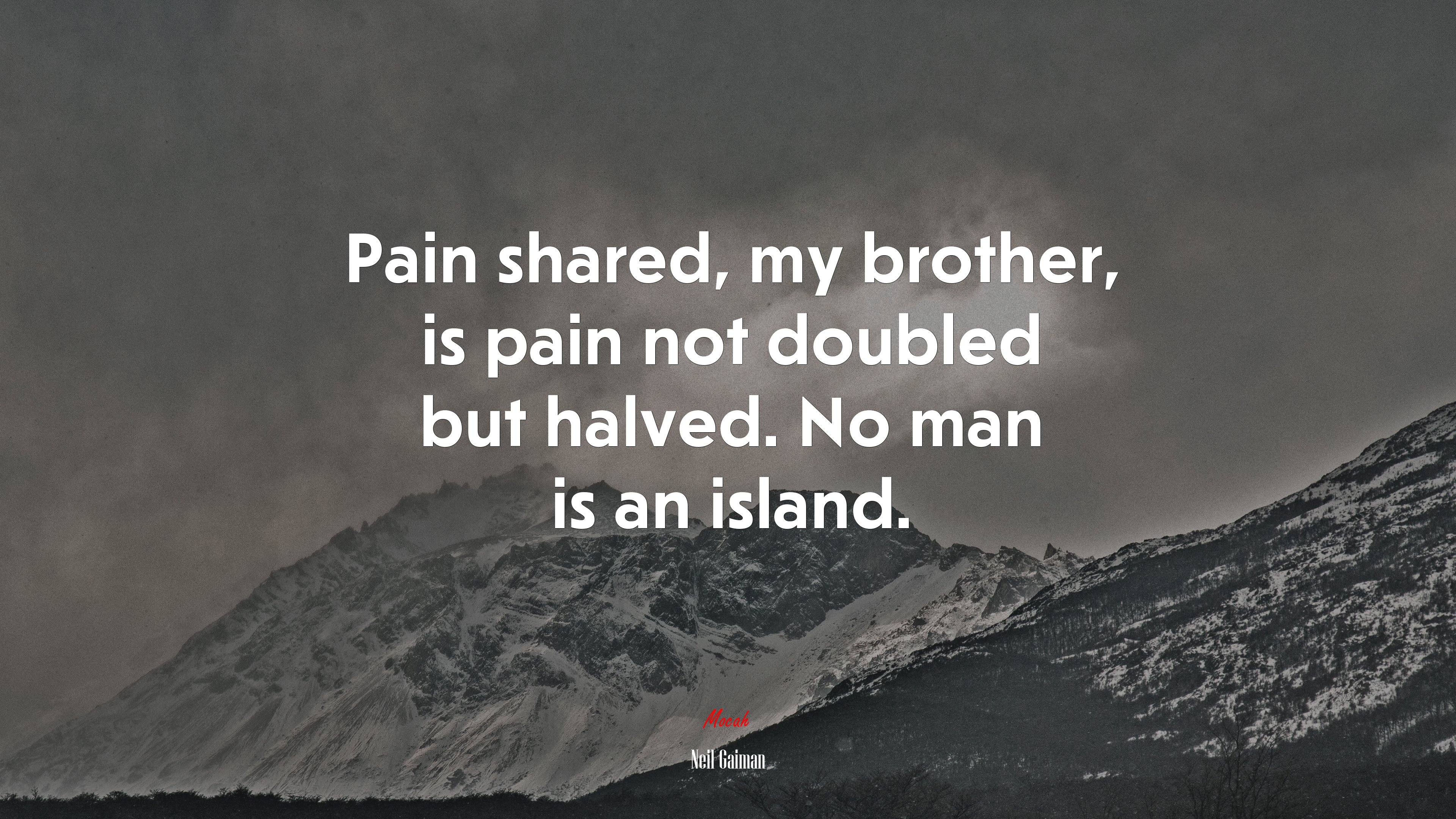 Pain shared, my brother, is pain not doubled but halved. No man is an island. | Neil Gaiman quote HD Wallpaper