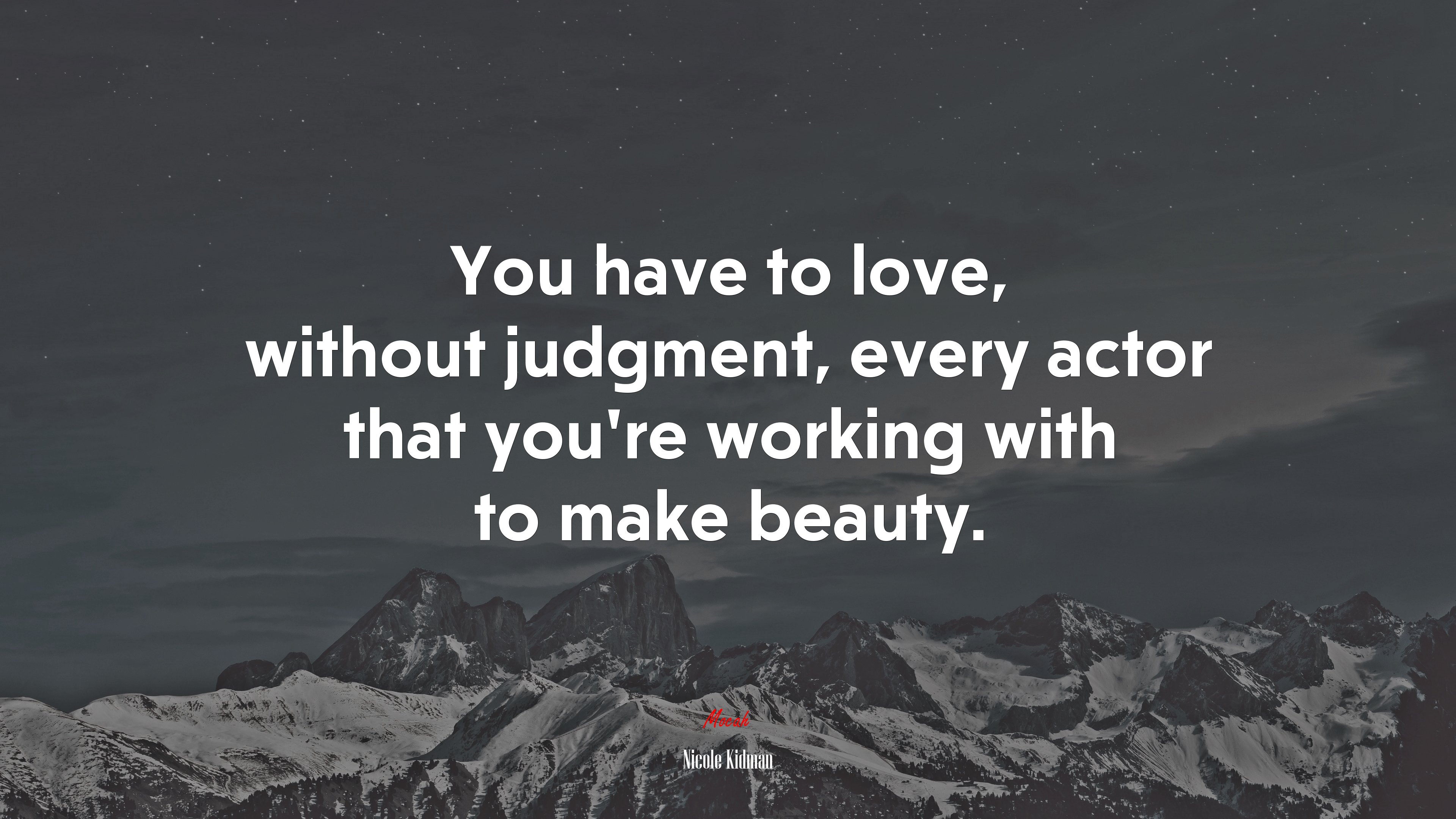 You have to love, without judgment, every actor that you’re working with to make beauty. | Nicole Kidman quote HD Wallpaper