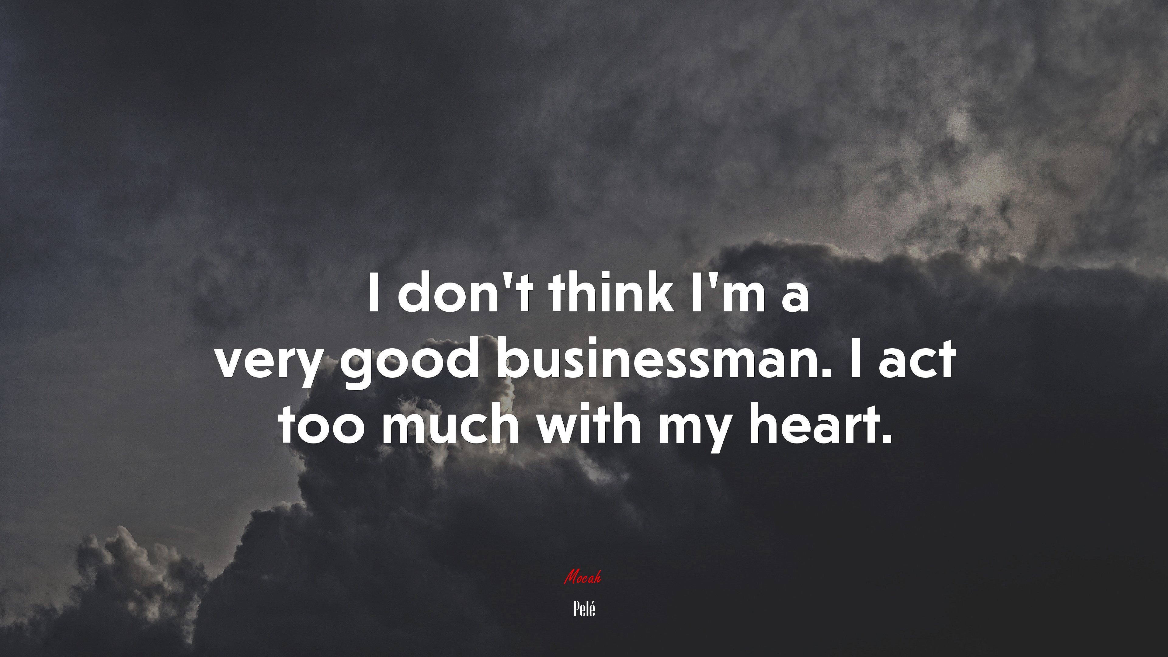 I don’t think I’m a very good businessman. I act too much with my heart. | Pelé quote HD Wallpaper