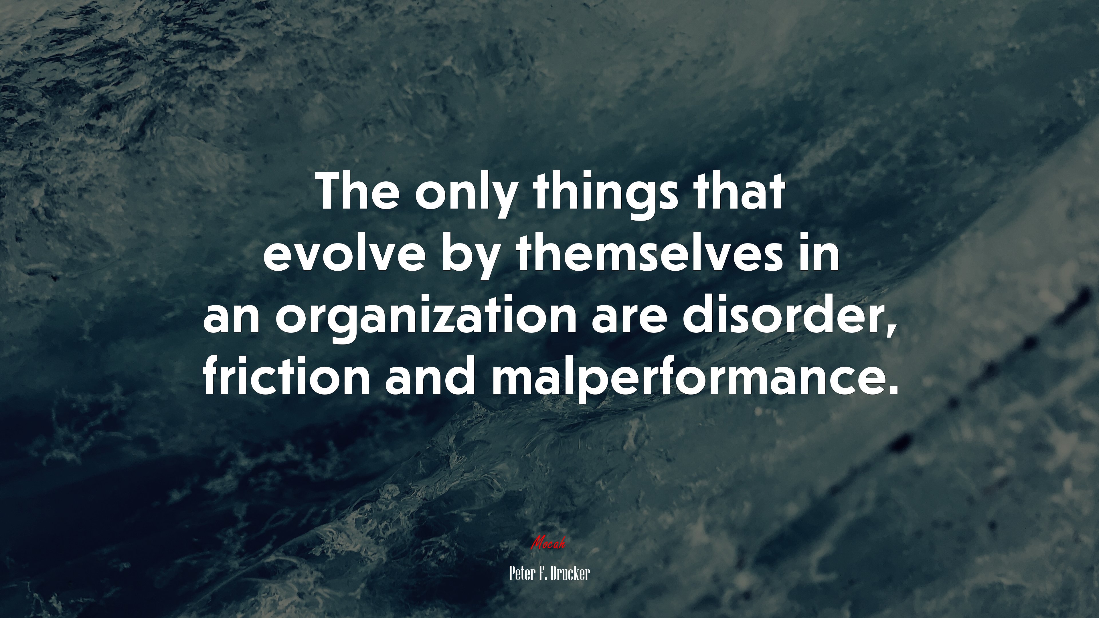 The only things that evolve by themselves in an organization are disorder, friction and malperformance. | Peter F. Drucker quote HD Wallpaper