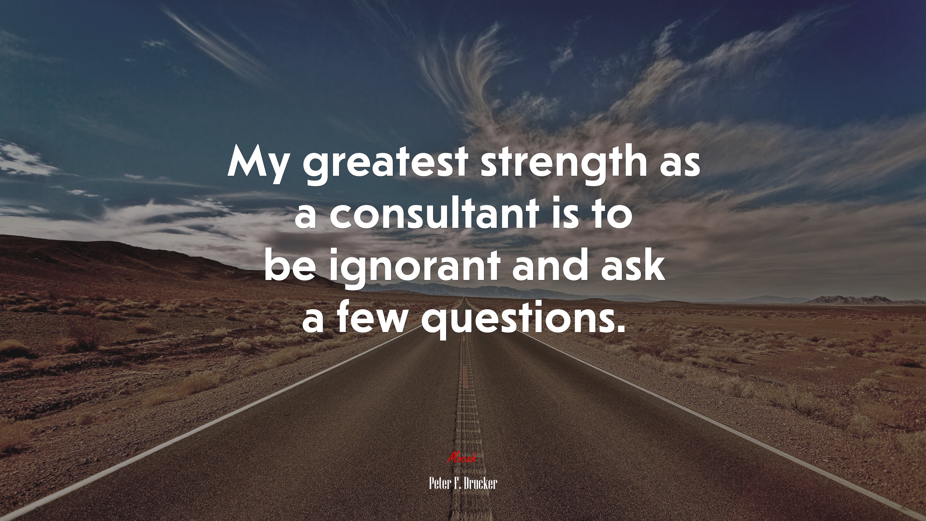 My greatest strength as a consultant is to be ignorant and ask a few questions. | Peter F. Drucker quote HD Wallpaper