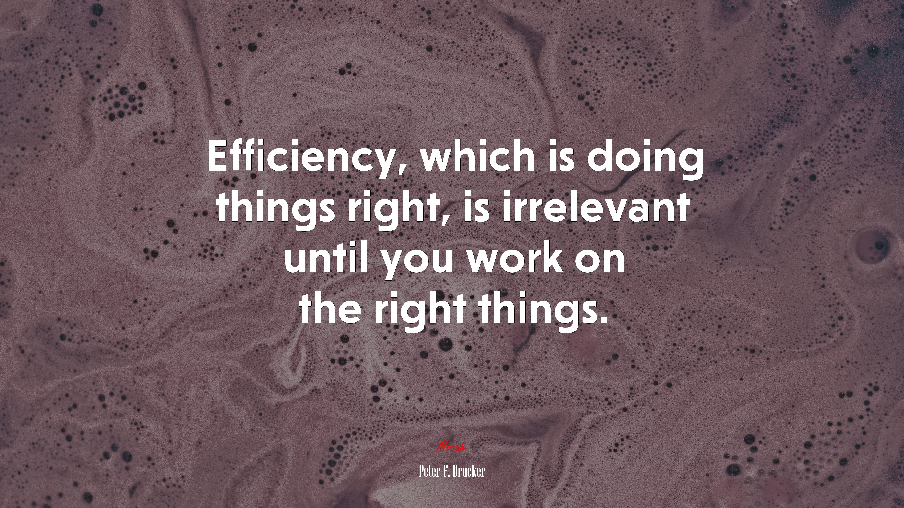 Efficiency, which is doing things right, is irrelevant until you work on the right things. | Peter F. Drucker quote HD Wallpaper