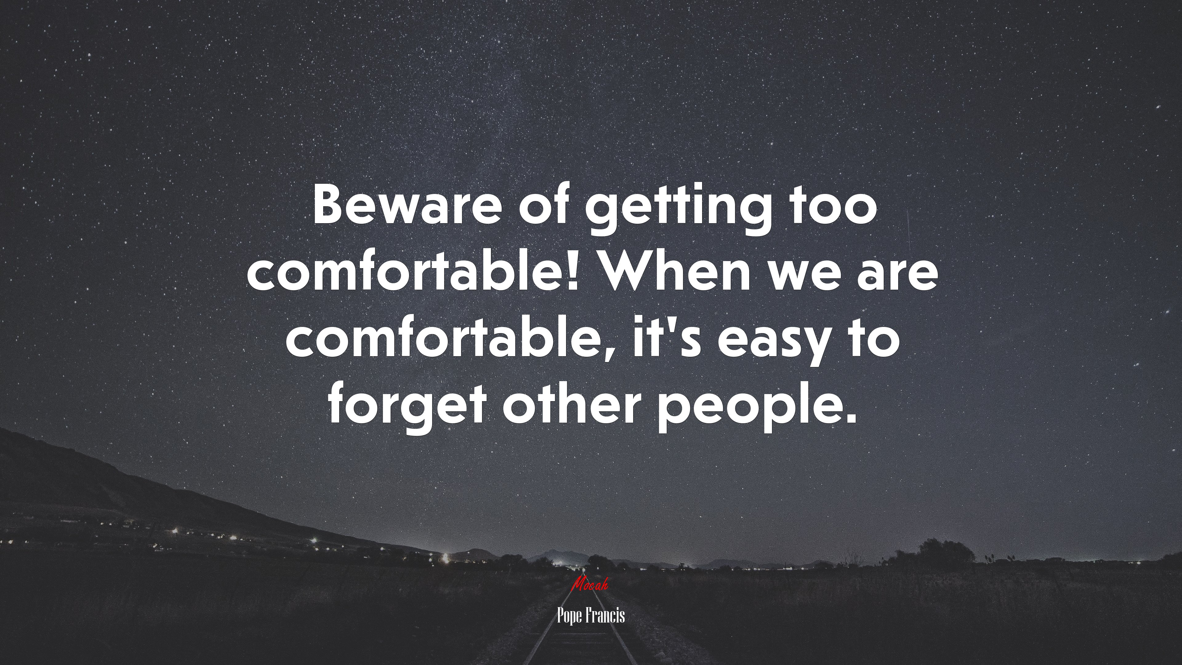 Beware of getting too comfortable! When we are comfortable, it’s easy to forget other people. | Pope Francis quote HD Wallpaper