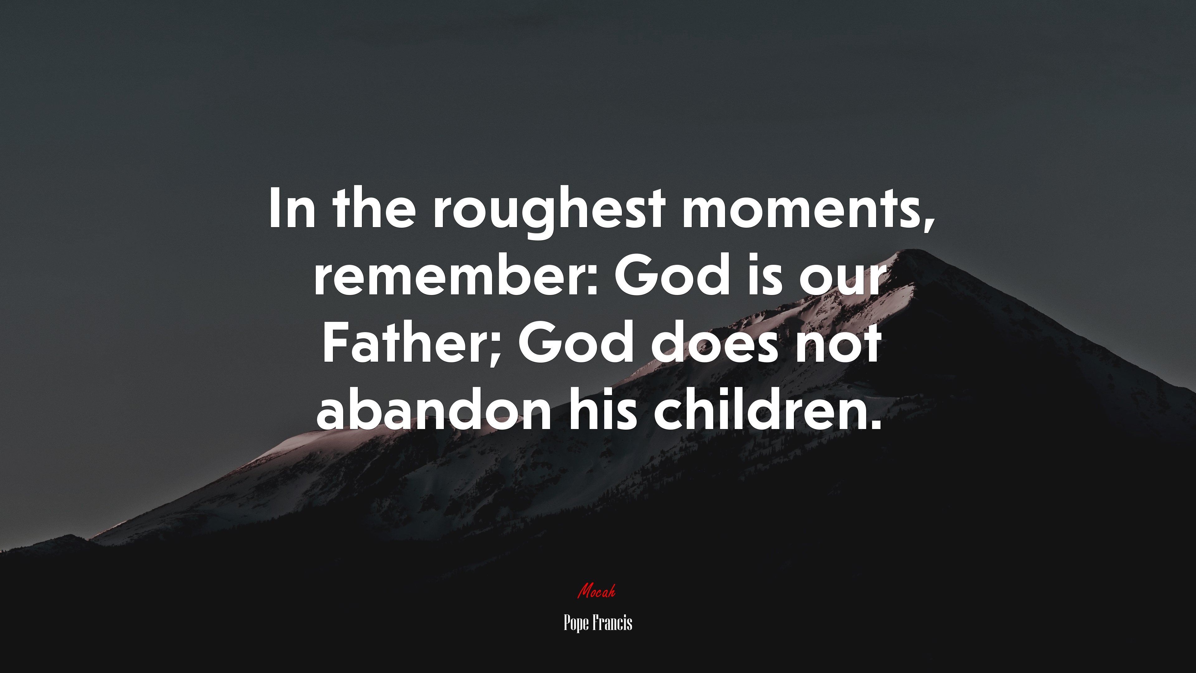 In the roughest moments, remember: God is our Father; God does not abandon his children. | Pope Francis quote HD Wallpaper